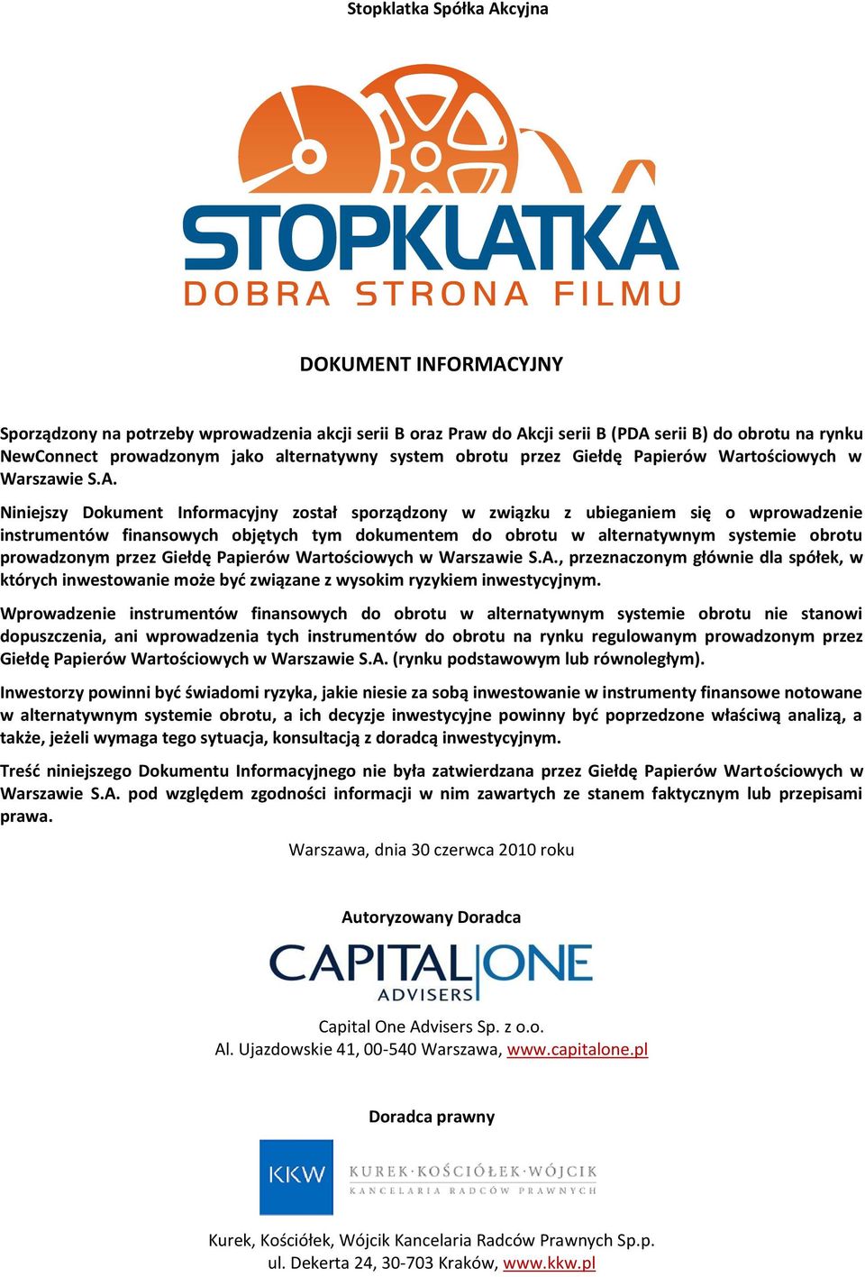 Niniejszy Dokument Informacyjny został sporządzony w związku z ubieganiem się o wprowadzenie instrumentów finansowych objętych tym dokumentem do obrotu w alternatywnym systemie obrotu prowadzonym