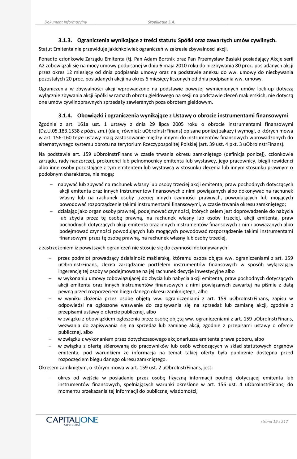 Pan Adam Bortnik oraz Pan Przemysław Basiak) posiadający Akcje serii A2 zobowiązali się na mocy umowy podpisanej w dniu 6 maja 2010 roku do niezbywania 80 proc.