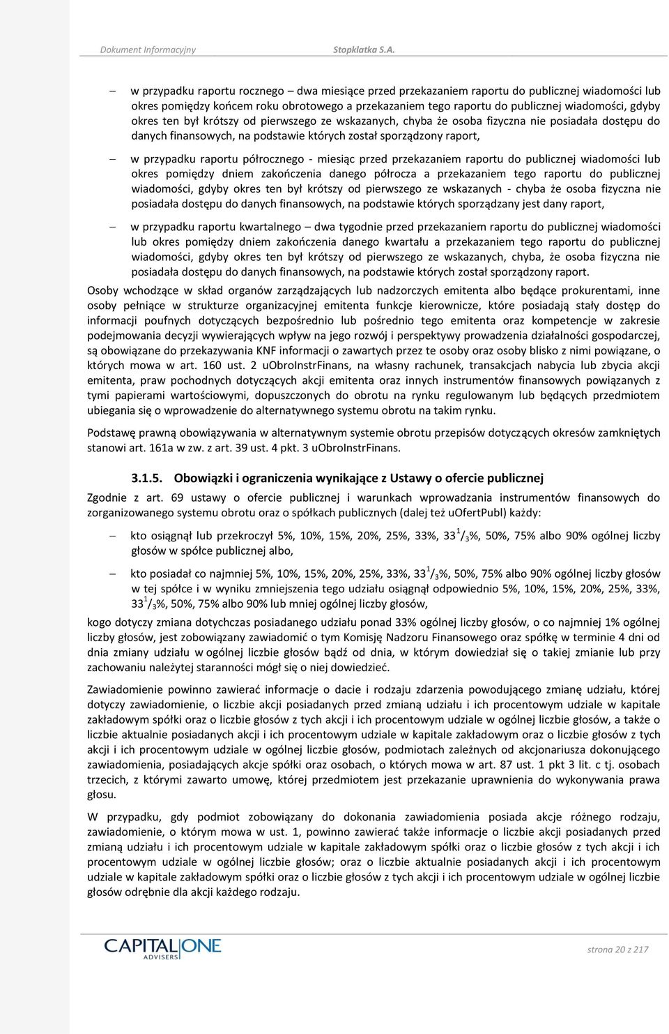 - miesiąc przed przekazaniem raportu do publicznej wiadomości lub okres pomiędzy dniem zakooczenia danego półrocza a przekazaniem tego raportu do publicznej wiadomości, gdyby okres ten był krótszy od