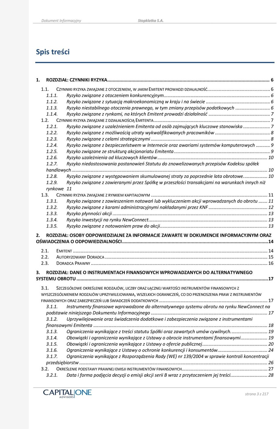 Ryzyko związane z rynkami, na których Emitent prowadzi działalnośd... 7 1.2. CZYNNIKI RYZYKA ZWIĄZANE Z DZIAŁALNOŚCIĄ EMITENTA... 7 1.2.1. Ryzyko związane z uzależnieniem Emitenta od osób zajmujących kluczowe stanowiska.