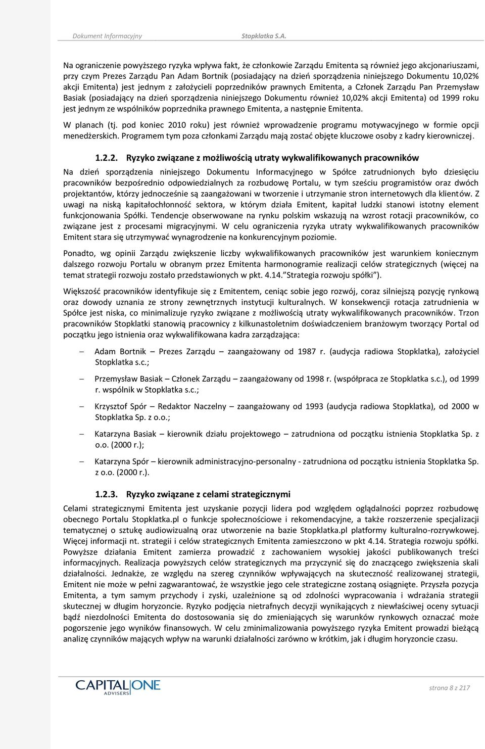 10,02% akcji Emitenta) od 1999 roku jest jednym ze wspólników poprzednika prawnego Emitenta, a następnie Emitenta. W planach (tj.