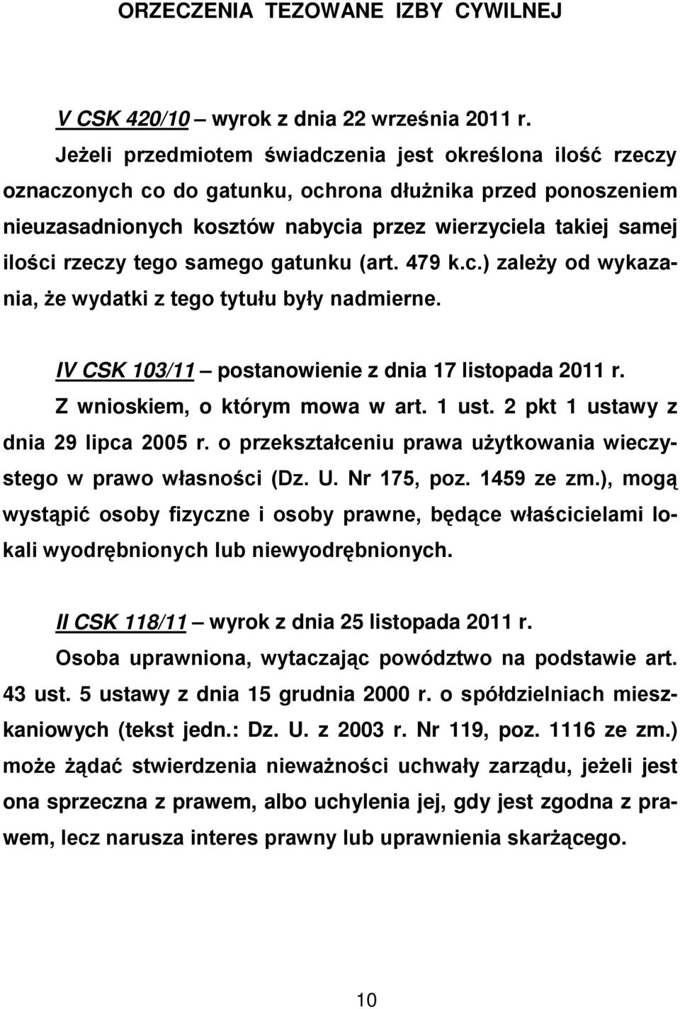 tego samego gatunku (art. 479 k.c.) zależy od wykazania, że wydatki z tego tytułu były nadmierne. IV CSK 103/11 postanowienie z dnia 17 listopada 2011 r. Z wnioskiem, o którym mowa w art. 1 ust.