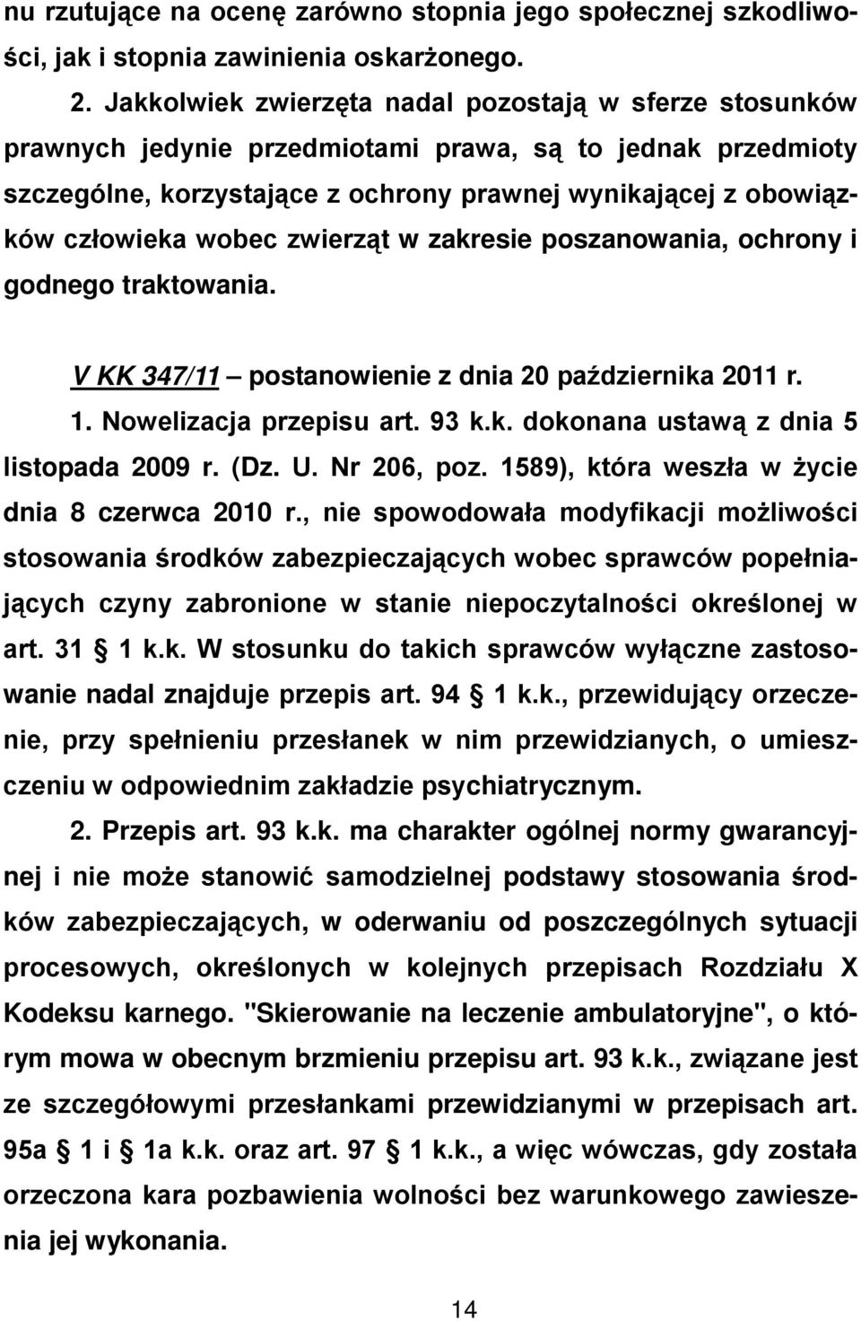 wobec zwierząt w zakresie poszanowania, ochrony i godnego traktowania. V KK 347/11 postanowienie z dnia 20 października 2011 r. 1. Nowelizacja przepisu art. 93 k.k. dokonana ustawą z dnia 5 listopada 2009 r.