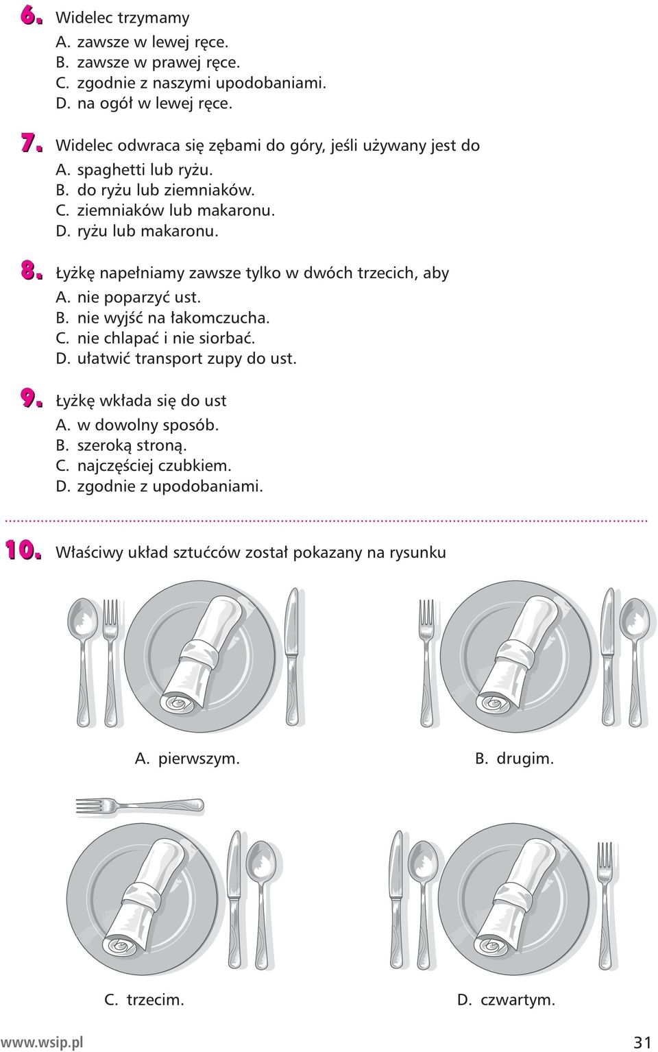 8. Łyżkę napełniamy zawsze tylko w dwóch trzecich, aby A. nie poparzyć ust. B. nie wyjść na łakomczucha. C. nie chlapać i nie siorbać. D. ułatwić transport zupy do ust. 9.