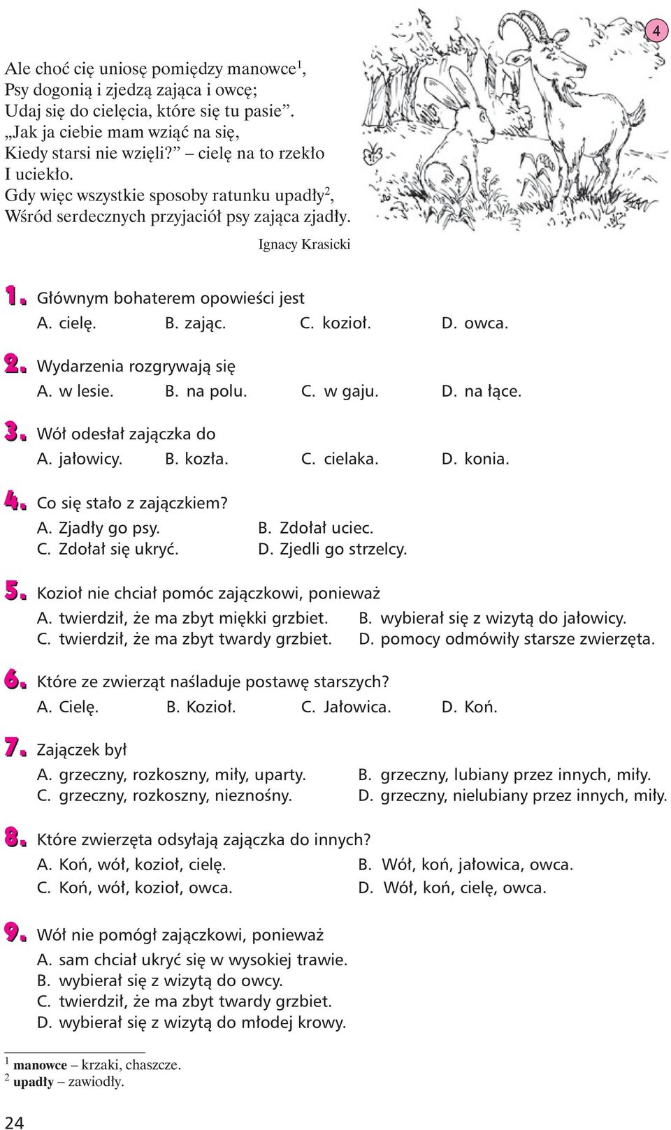 kozioł. D. owca. 2. 2. Wydarzenia rozgrywają się A. w lesie. B. na polu. C. w gaju. D. na łące. 3. 3. Wół odesłał zajączka do A. jałowicy. B. kozła. C. cielaka. D. konia. 4. 4. Co się stało z zajączkiem?