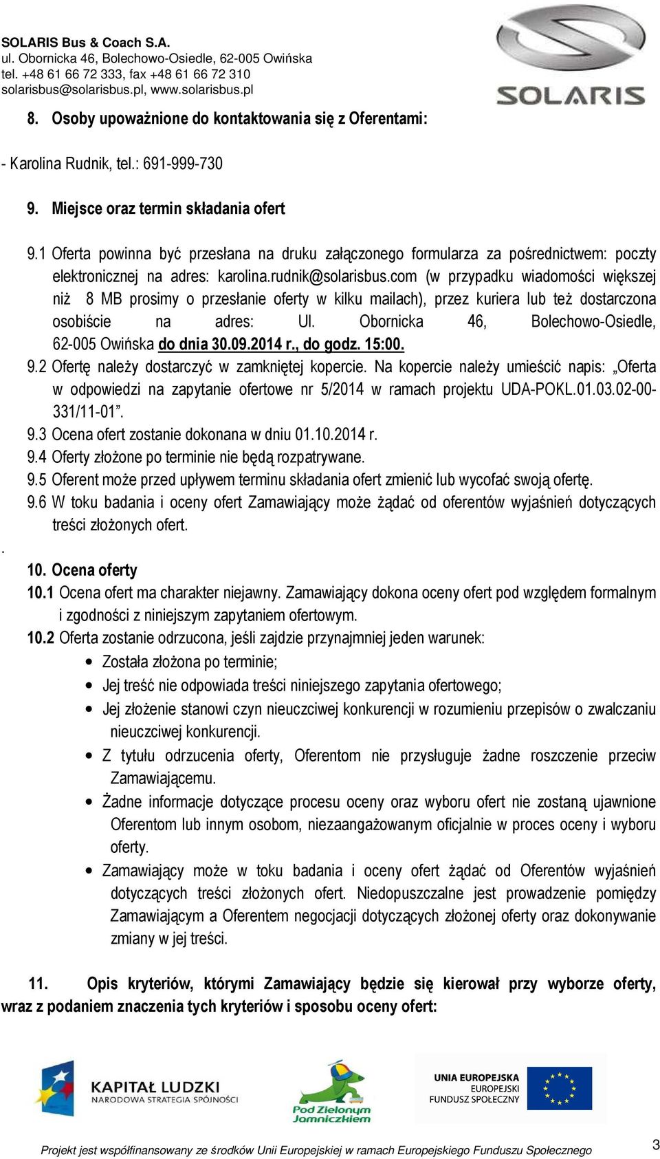 com (w przypadku wiadomości większej niż 8 MB prosimy o przesłanie oferty w kilku mailach), przez kuriera lub też dostarczona osobiście na adres: Ul.