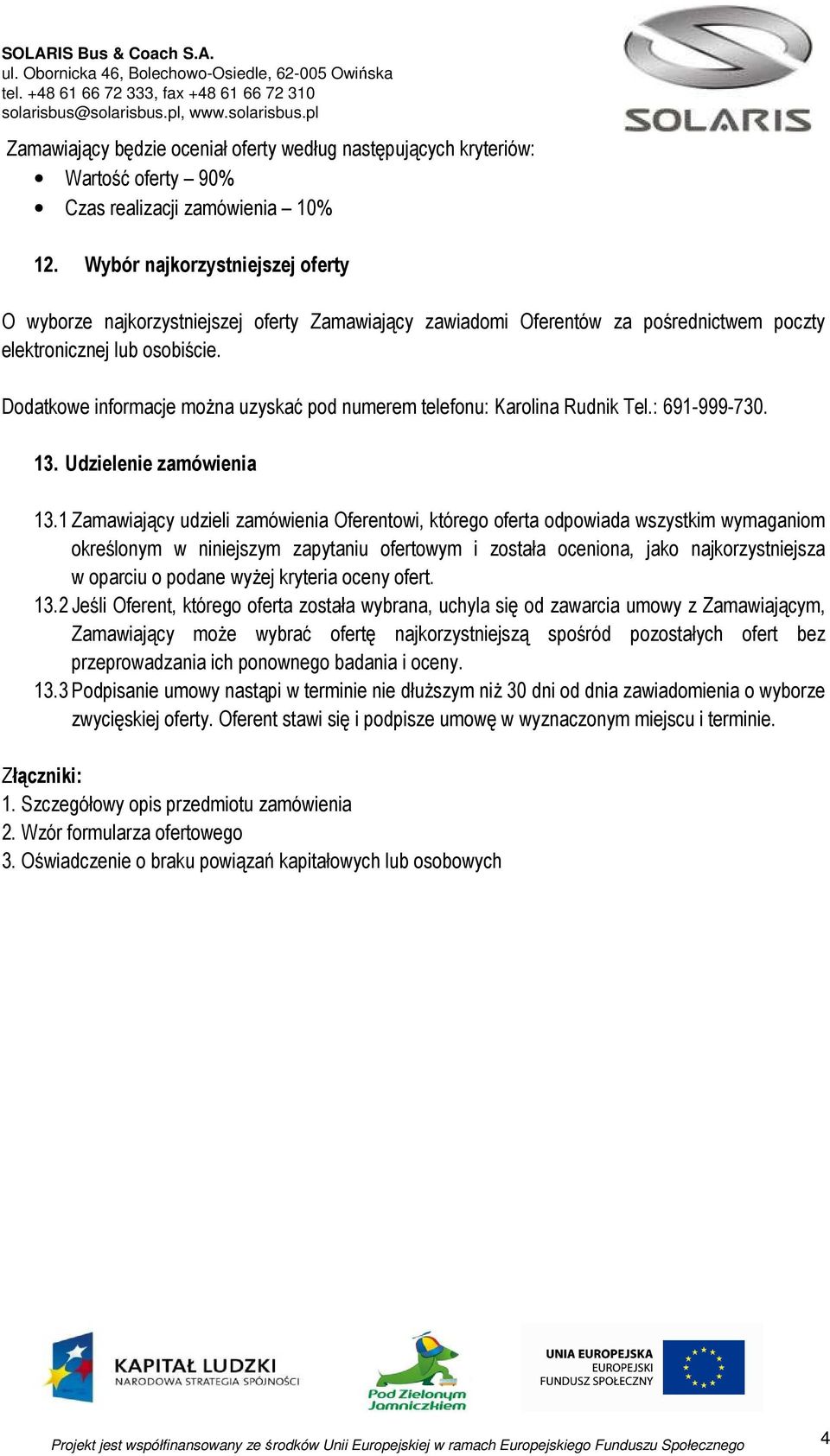 Dodatkowe informacje można uzyskać pod numerem telefonu: Karolina Rudnik Tel.: 691-999-730. 13. Udzielenie zamówienia 13.