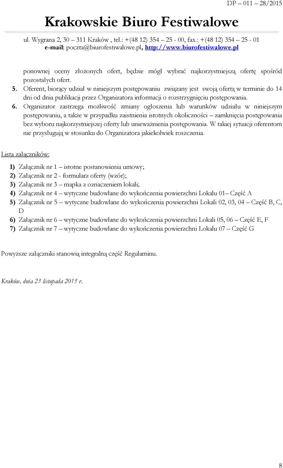 Organizator zastrzega możliwość zmiany ogłoszenia lub warunków udziału w niniejszym postępowaniu, a także w przypadku zaistnienia istotnych okoliczności zamknięcia postępowania bez wyboru