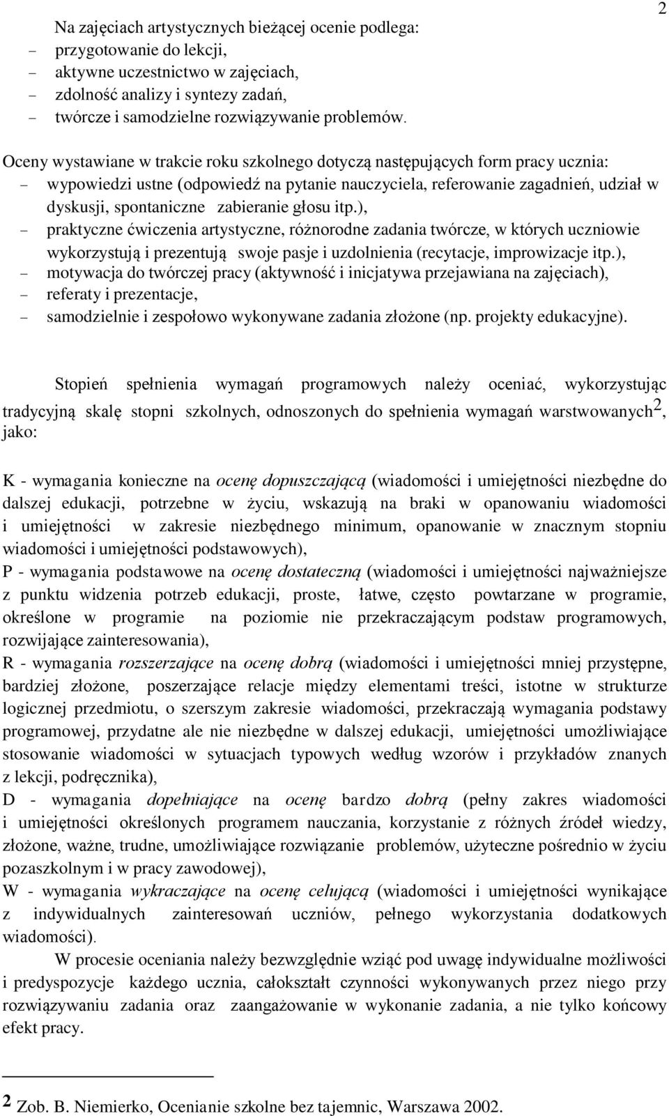 zabieranie głosu itp.), praktyczne ćwiczenia artystyczne, różnorodne zadania twórcze, w których uczniowie wykorzystują i prezentują swoje pasje i uzdolnienia (recytacje, improwizacje itp.