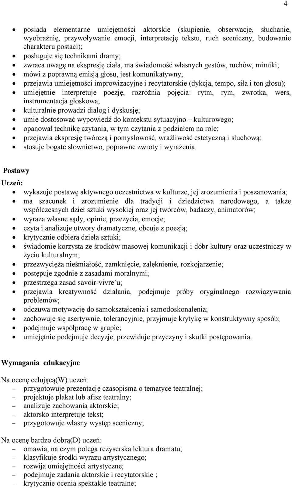 recytatorskie (dykcja, tempo, siła i ton głosu); umiejętnie interpretuje poezję, rozróżnia pojęcia: rytm, rym, zwrotka, wers, instrumentacja głoskowa; kulturalnie prowadzi dialog i dyskusję; umie