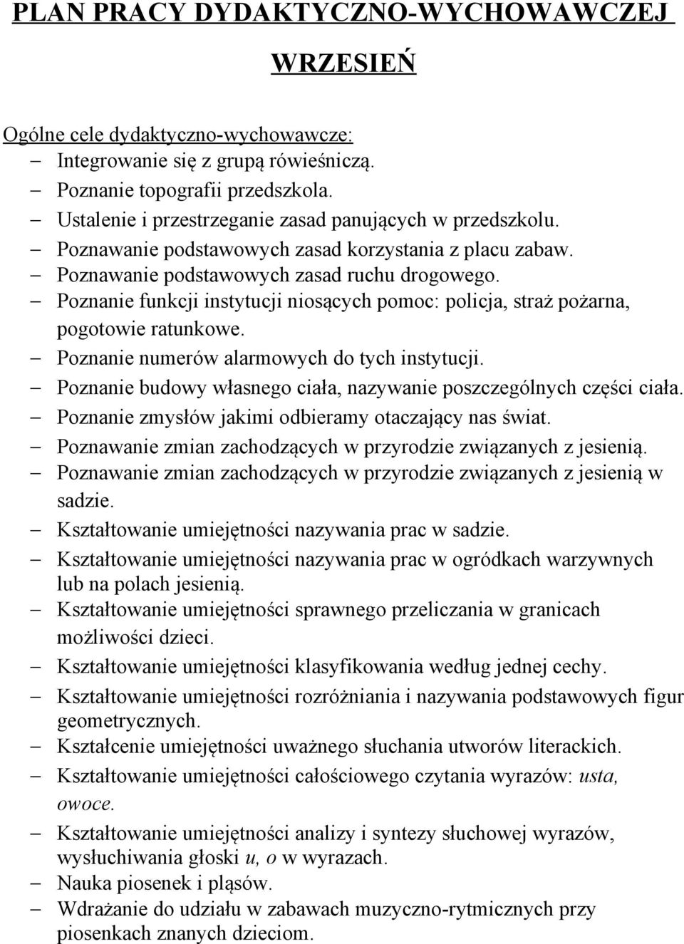 Poznanie budowy własnego ciała, nazywanie poszczególnych części ciała. Poznanie zmysłów jakimi odbieramy otaczający nas świat. Poznawanie zmian zachodzących w przyrodzie związanych z jesienią.