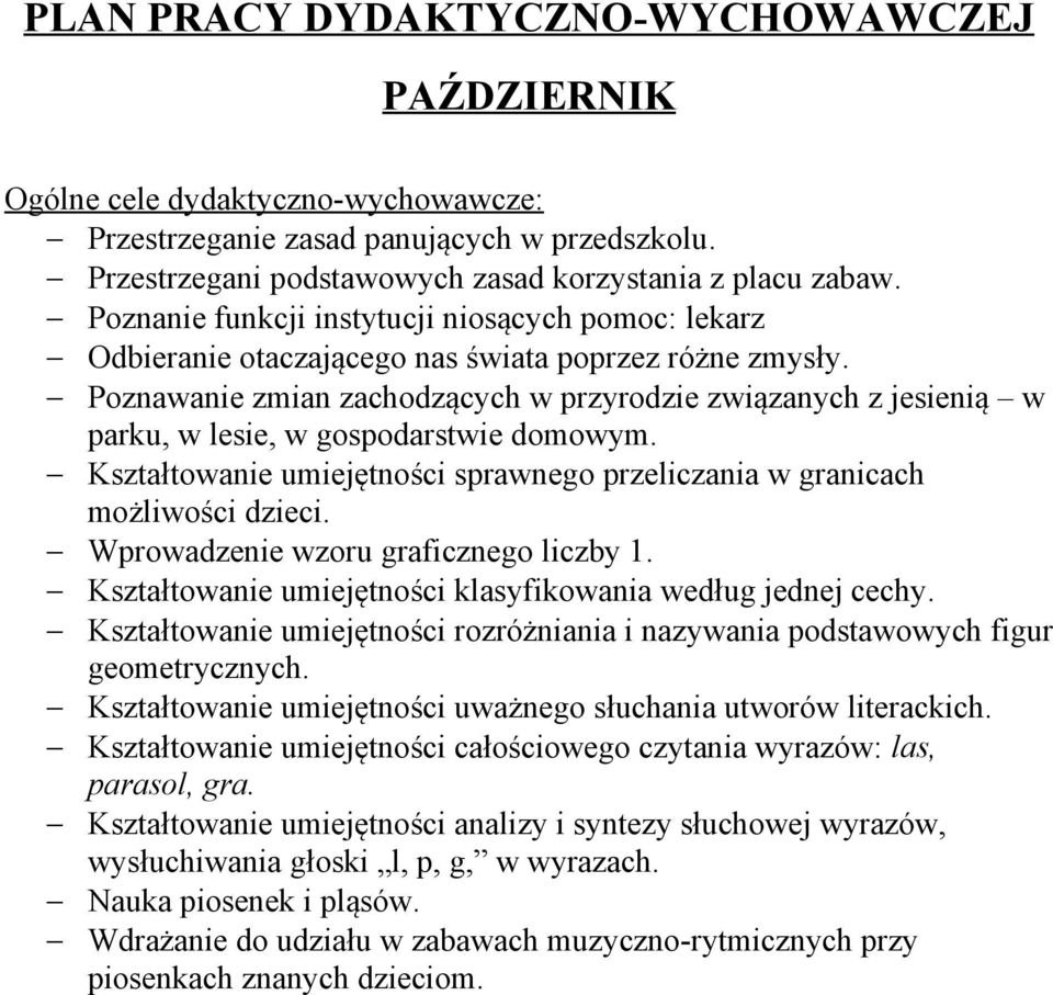 Poznawanie zmian zachodzących w przyrodzie związanych z jesienią w parku, w lesie, w gospodarstwie domowym. Kształtowanie umiejętności sprawnego przeliczania w granicach możliwości dzieci.