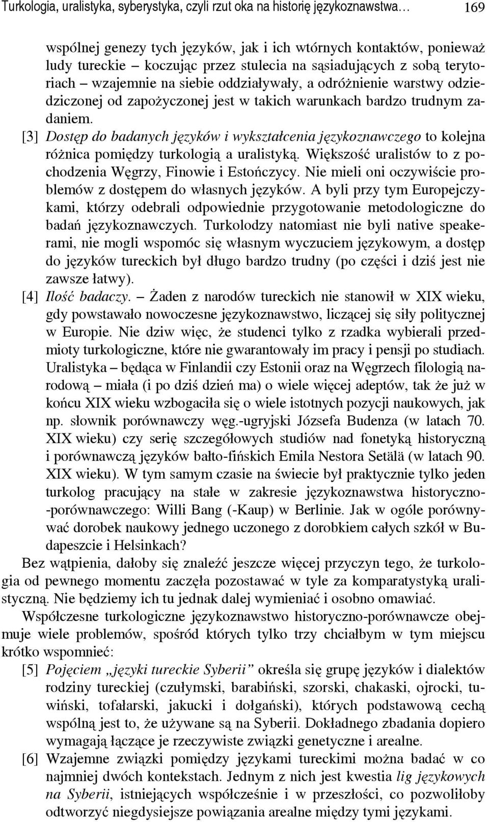 [3] Dostęp do badanych języków i wykształcenia językoznawczego to kolejna różnica pomiędzy turkologią a uralistyką. Większość uralistów to z pochodzenia Węgrzy, Finowie i Estończycy.