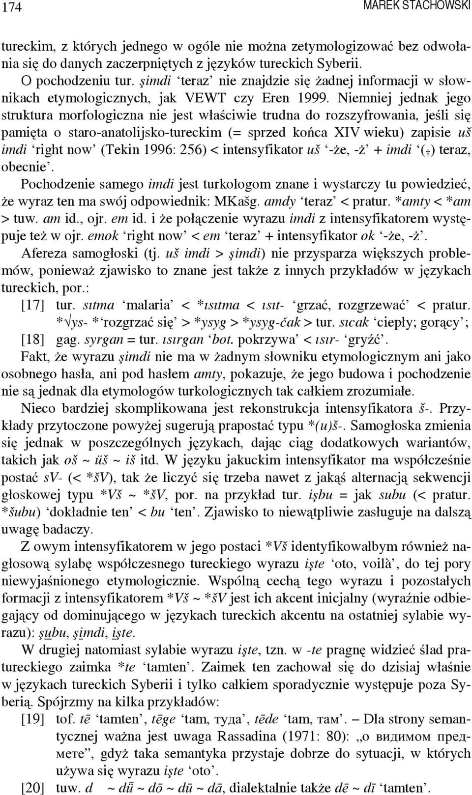 Niemniej jednak jego struktura morfologiczna nie jest właściwie trudna do rozszyfrowania, jeśli się pamięta o staro-anatolijsko-tureckim (= sprzed końca XIV wieku) zapisie uš imdi right now (Tekin