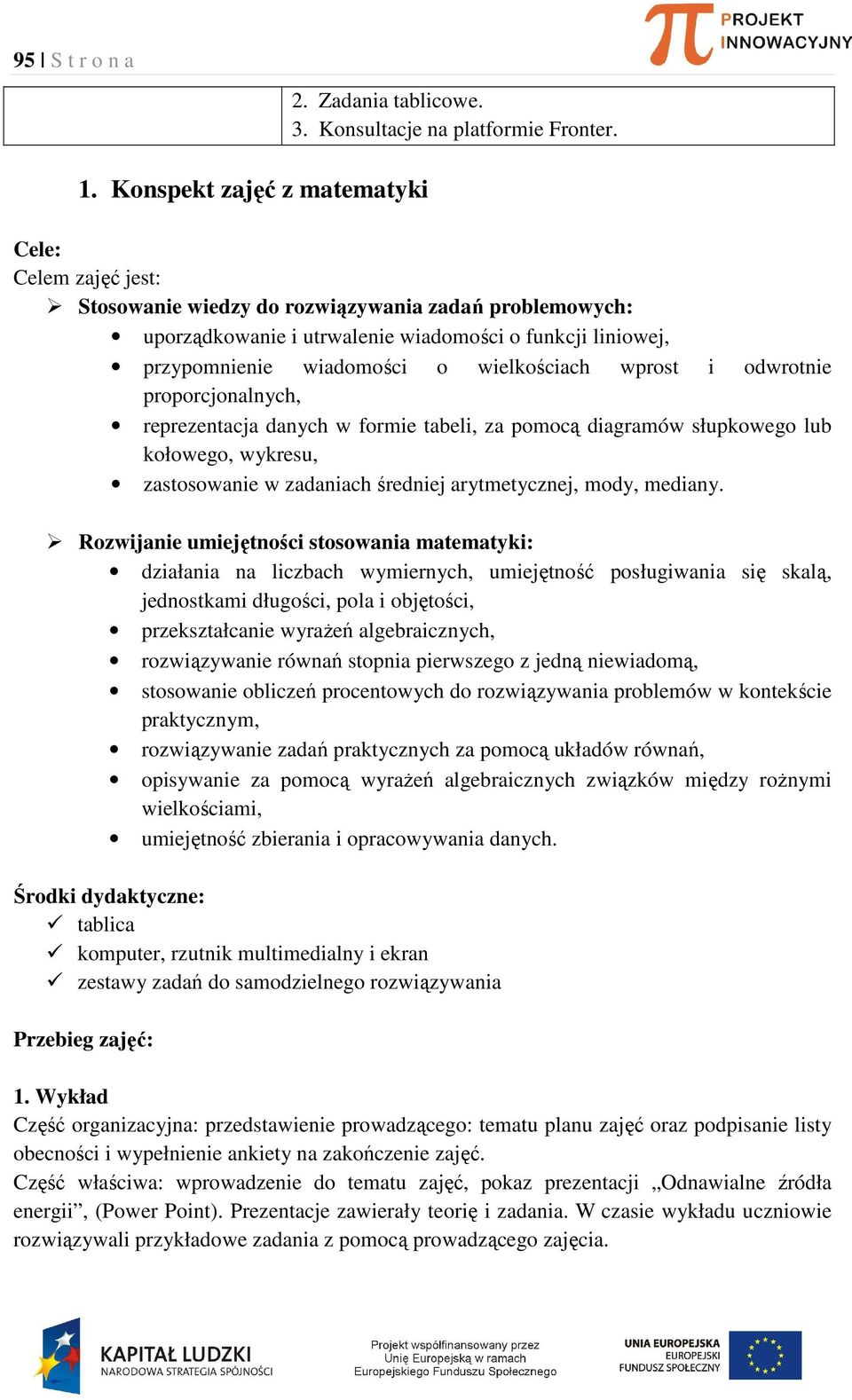 proporcjonalnych, reprezentacja danych w formie tabeli, za pomocą diagramów słupkowego lub kołowego, wykresu, zastosowanie w zadaniach średniej arytmetycznej, mody, mediany.