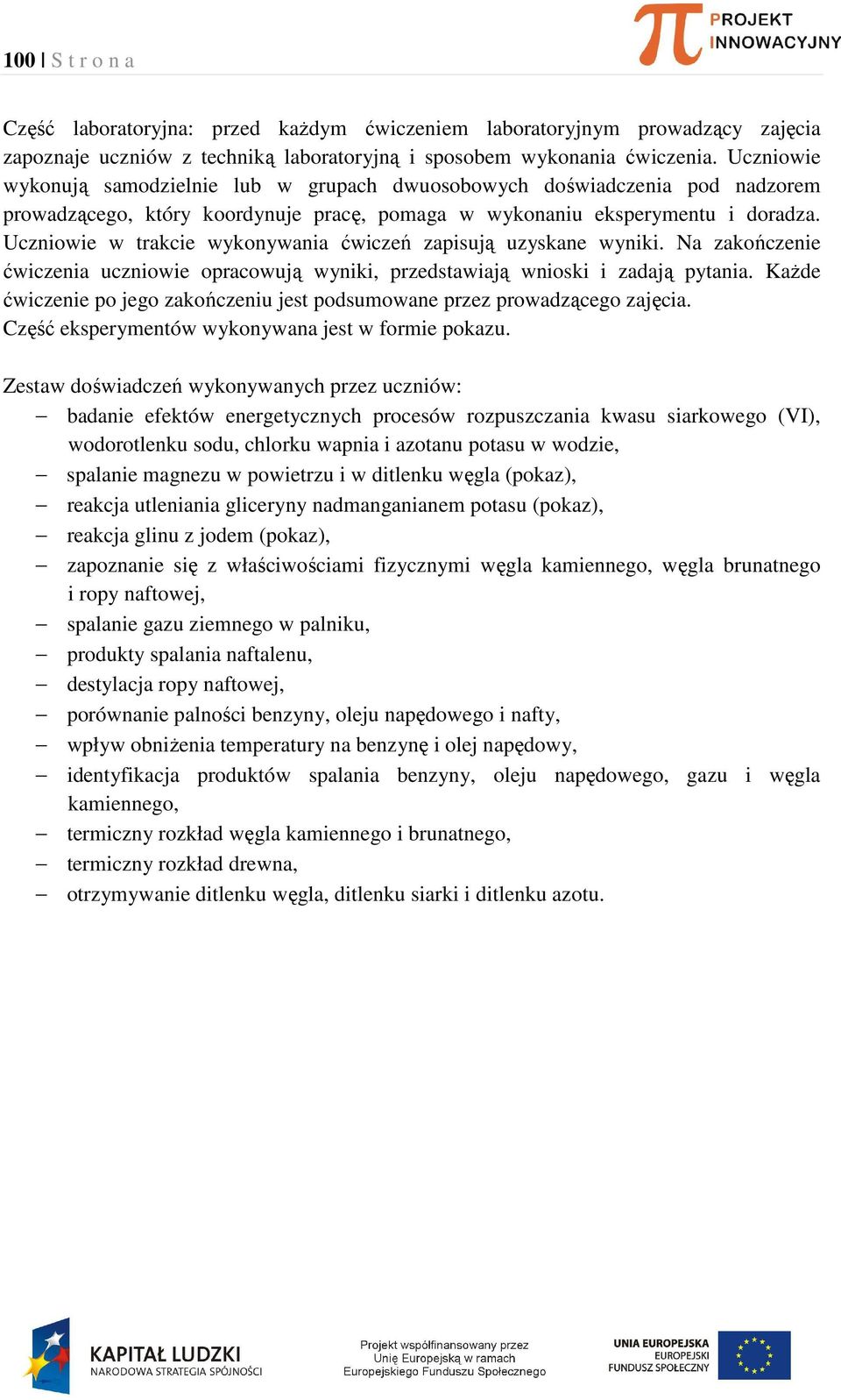 Uczniowie w trakcie wykonywania ćwiczeń zapisują uzyskane wyniki. Na zakończenie ćwiczenia uczniowie opracowują wyniki, przedstawiają wnioski i zadają pytania.