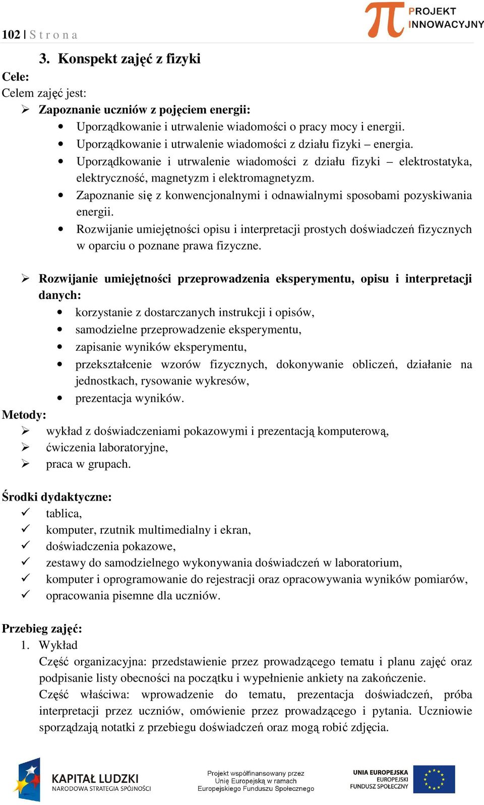 Zapoznanie się z konwencjonalnymi i odnawialnymi sposobami pozyskiwania energii. Rozwijanie umiejętności opisu i interpretacji prostych doświadczeń fizycznych w oparciu o poznane prawa fizyczne.