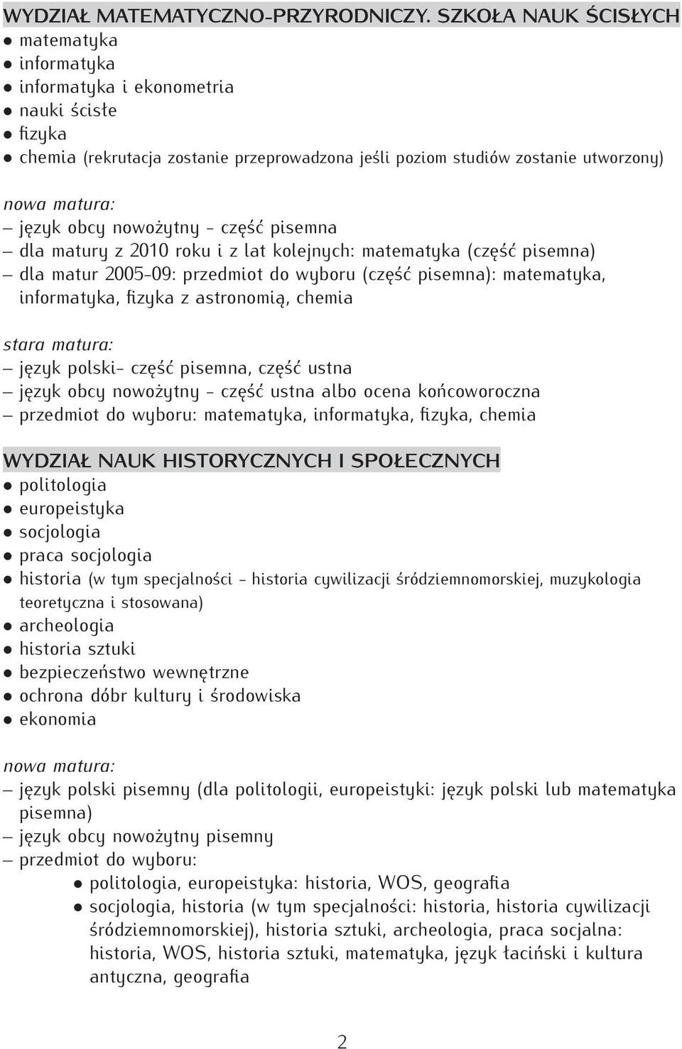 z lat kolejnych: matematyka (część pisemna) dla matur 2005-09: przedmiot do wyboru (część pisemna): matematyka, informatyka, fizyka z astronomią, chemia język polski- część pisemna, część ustna