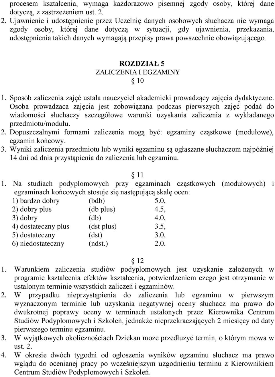 przepisy prawa powszechnie obowiązującego. ROZDZIAŁ 5 ZALICZENIA I EGZAMINY 10 1. Sposób zaliczenia zajęć ustala nauczyciel akademicki prowadzący zajęcia dydaktyczne.