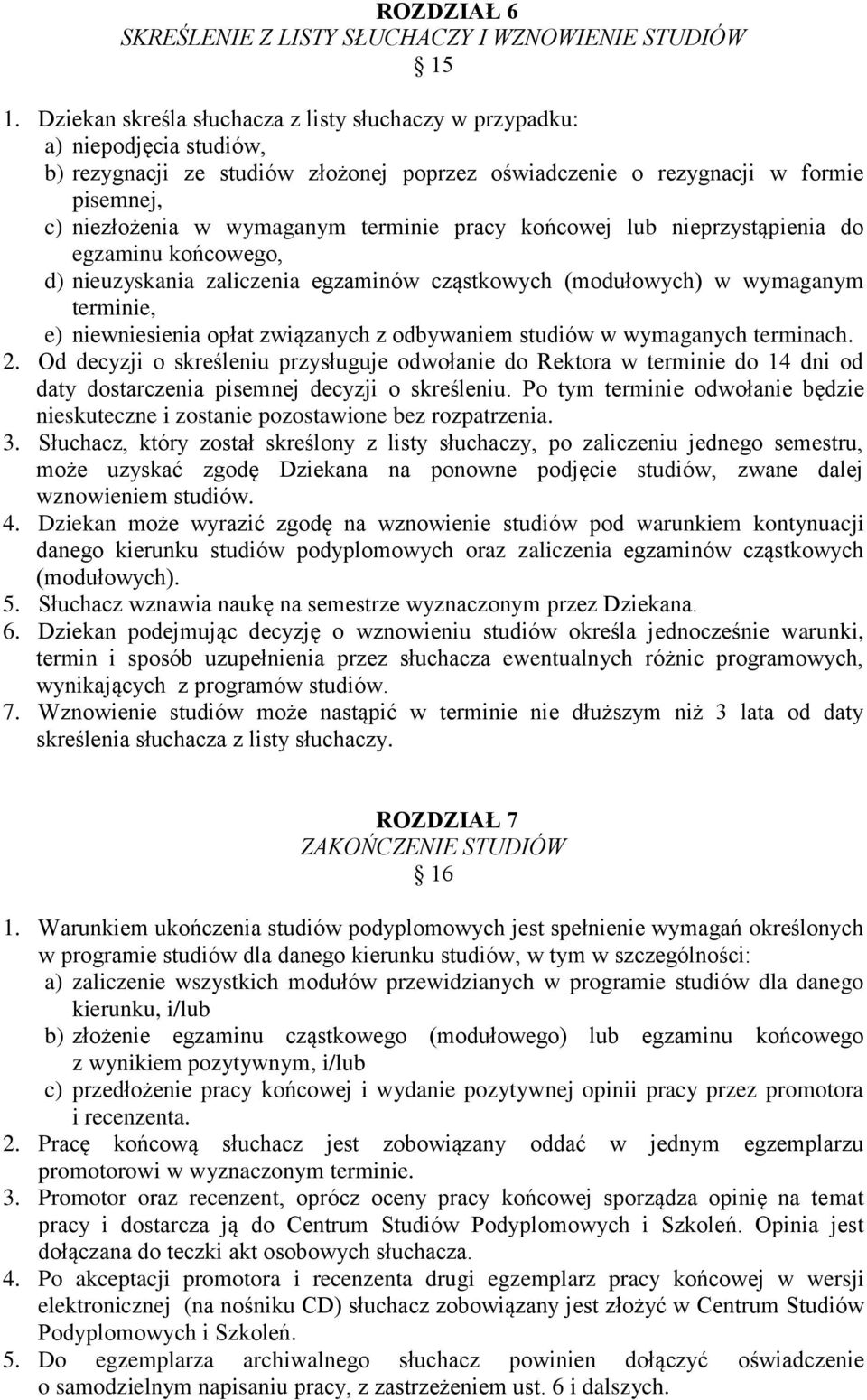 terminie pracy końcowej lub nieprzystąpienia do egzaminu końcowego, d) nieuzyskania zaliczenia egzaminów cząstkowych (modułowych) w wymaganym terminie, e) niewniesienia opłat związanych z odbywaniem