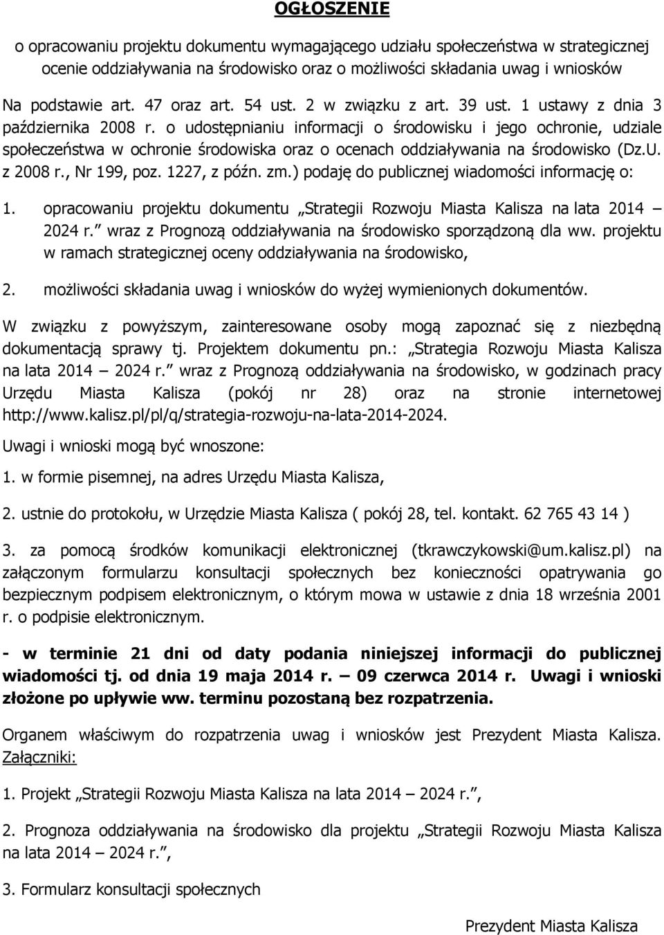 o udostępnianiu informacji o środowisku i jego ochronie, udziale społeczeństwa w ochronie środowiska oraz o ocenach oddziaływania na środowisko (Dz.U. z 2008 r., Nr 199, poz. 1227, z późn. zm.