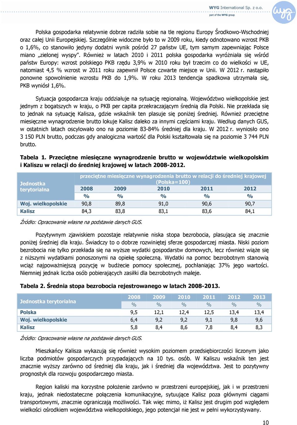 Również w latach 2010 i 2011 polska gospodarka wyróżniała się wśród państw Europy: wzrost polskiego PKB rzędu 3,9% w 2010 roku był trzecim co do wielkości w UE, natomiast 4,5 % wzrost w 2011 roku