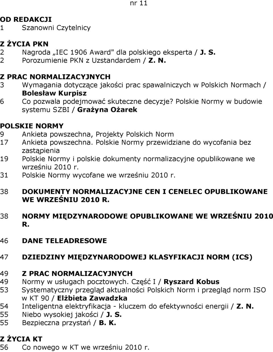 Polskie Normy przewidziane do wycofania bez 19 Polskie Normy i polskie dokumenty normalizacyjne opublikowane we wrześniu 2010 r. 31 Polskie Normy wycofane we wrześniu 2010 r.