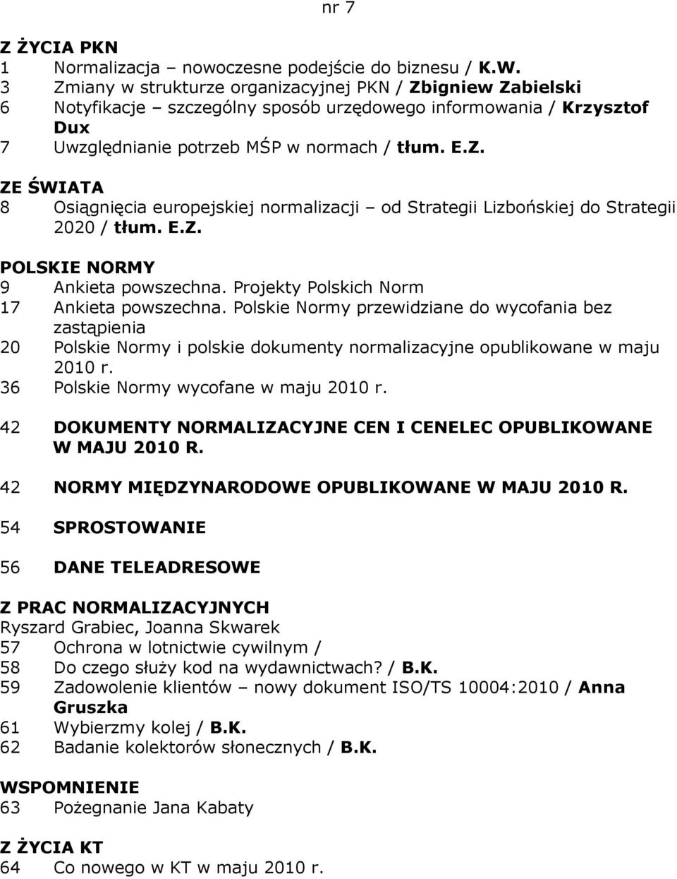 E.Z. 17 Ankieta powszechna. Polskie Normy przewidziane do wycofania bez 20 Polskie Normy i polskie dokumenty normalizacyjne opublikowane w maju 2010 r. 36 Polskie Normy wycofane w maju 2010 r.