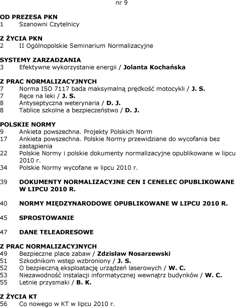 Polskie Normy przewidziane do wycofania bez 22 Polskie Normy i polskie dokumenty normalizacyjne opublikowane w lipcu 2010 r. 34 Polskie Normy wycofane w lipcu 2010 r.