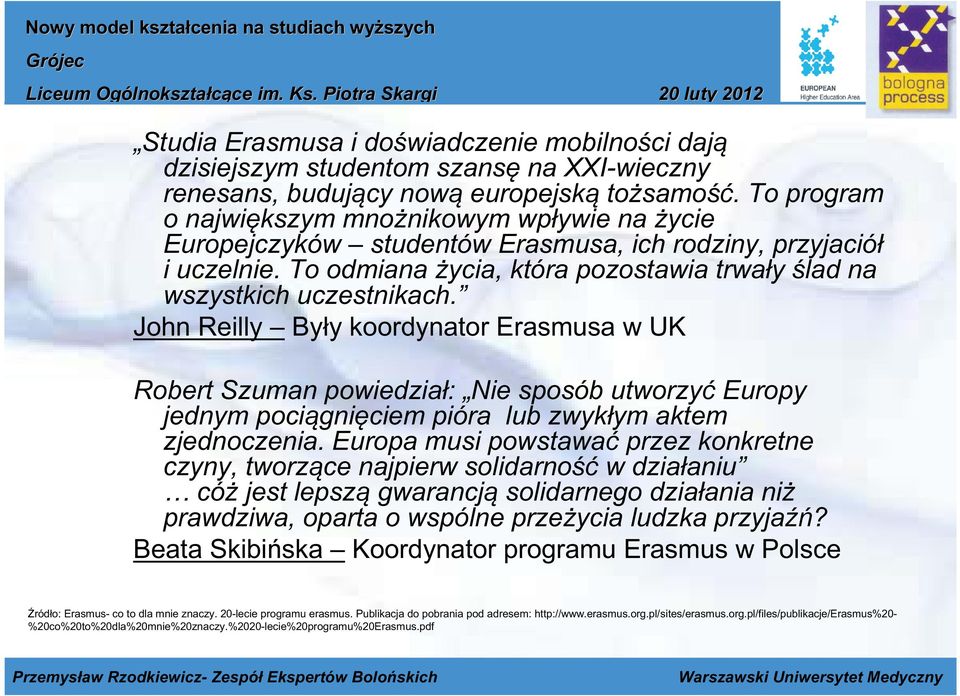 John Reilly Były koordynator Erasmusa w UK Robert Szuman powiedział: Nie sposób utworzyć Europy Czwarty jednym pociągnięciem poziom pióra lub zwykłym aktem zjednoczenia.