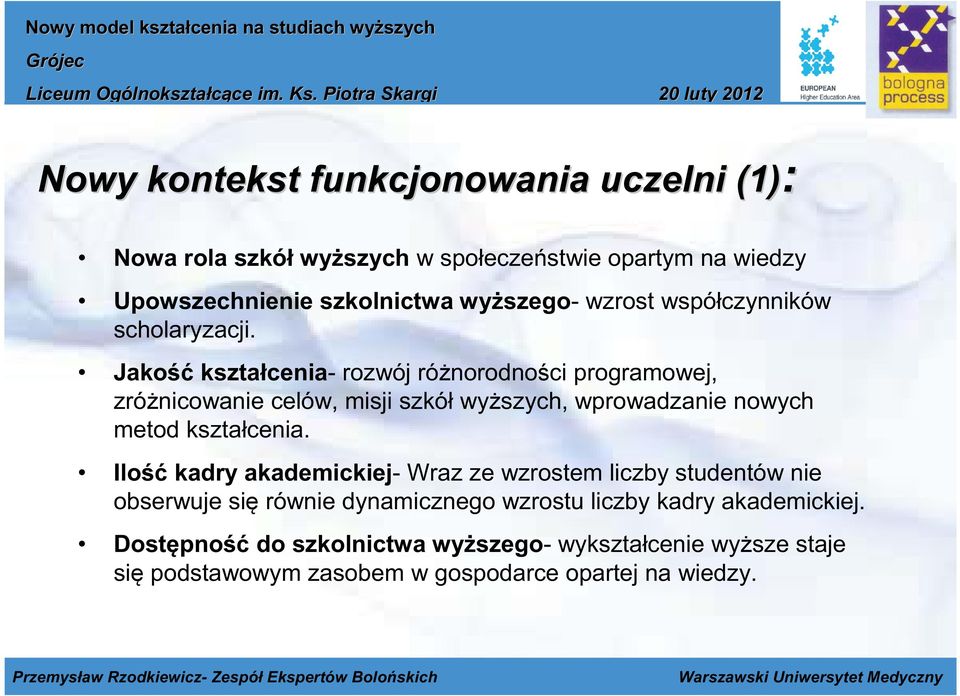 poziom Nowa rola szkół wyższych w społeczeństwie opartym na wiedzy Upowszechnienie szkolnictwa wyższego- wzrost współczynników Jakość