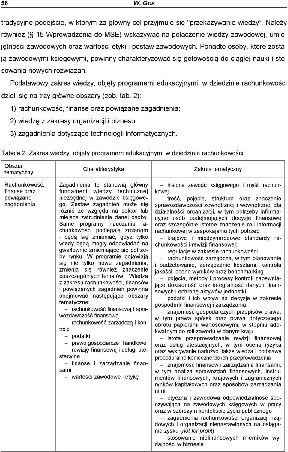 Ponadto osoby, które zostają zawodowymi księgowymi, powinny charakteryzować się gotowością do ciągłej nauki i stosowania nowych rozwiązań.