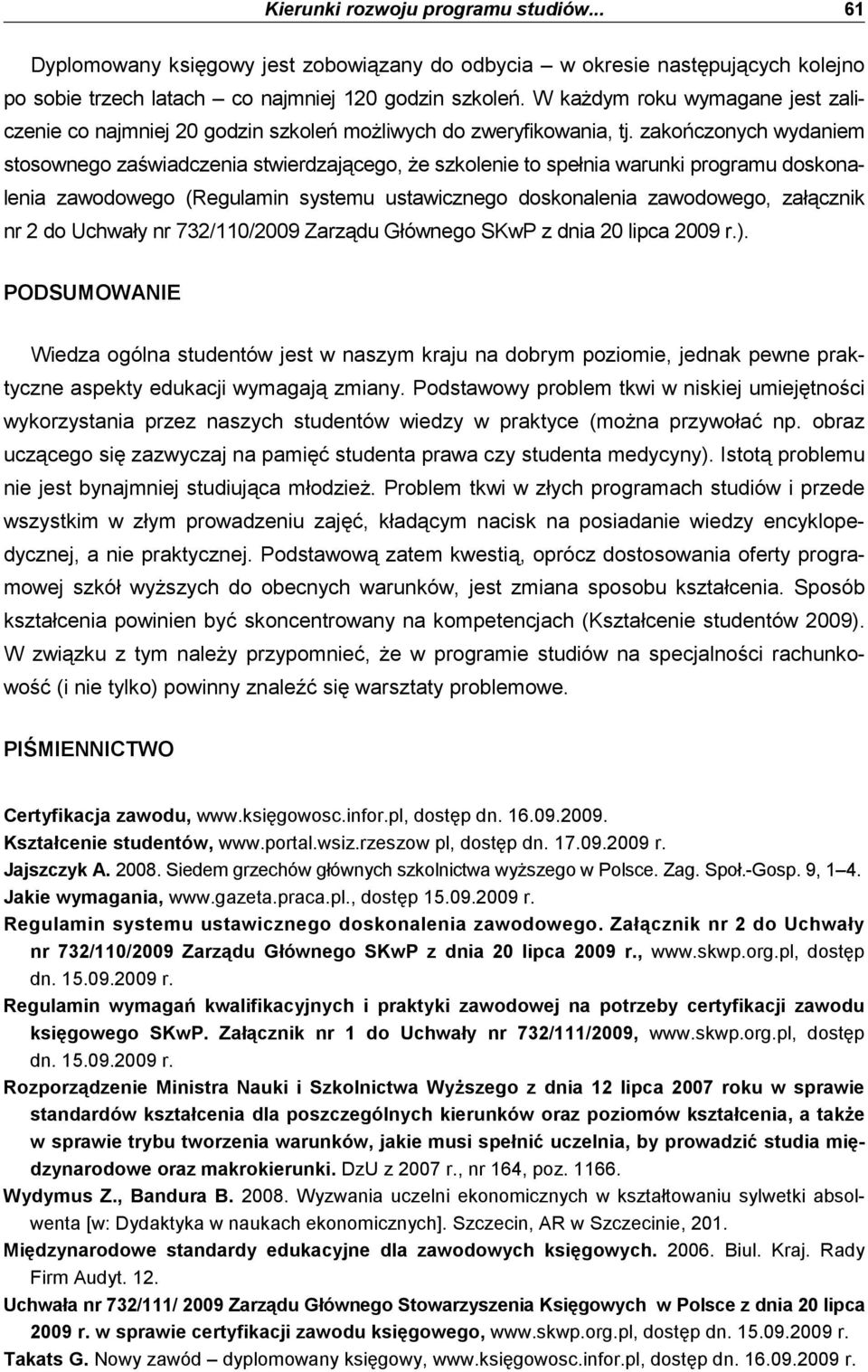 zakończonych wydaniem stosownego zaświadczenia stwierdzającego, Ŝe szkolenie to spełnia warunki programu doskonalenia zawodowego (Regulamin systemu ustawicznego doskonalenia zawodowego, załącznik nr