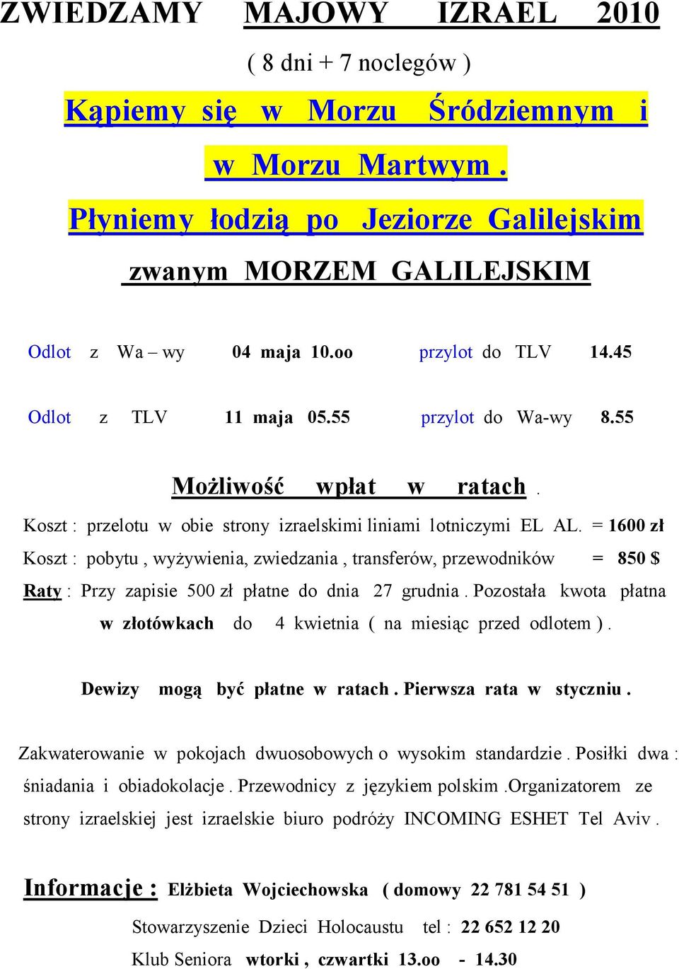 = 1600 zł Koszt : pobytu, wyżywienia, zwiedzania, transferów, przewodników = 850 $ Raty : Przy zapisie 500 zł płatne do dnia 27 grudnia.