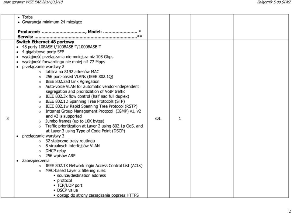 warstwy 2 o tablica na 892 adresów MAC o 256 port-based VLANs (IEEE 802.Q) o IEEE 802.