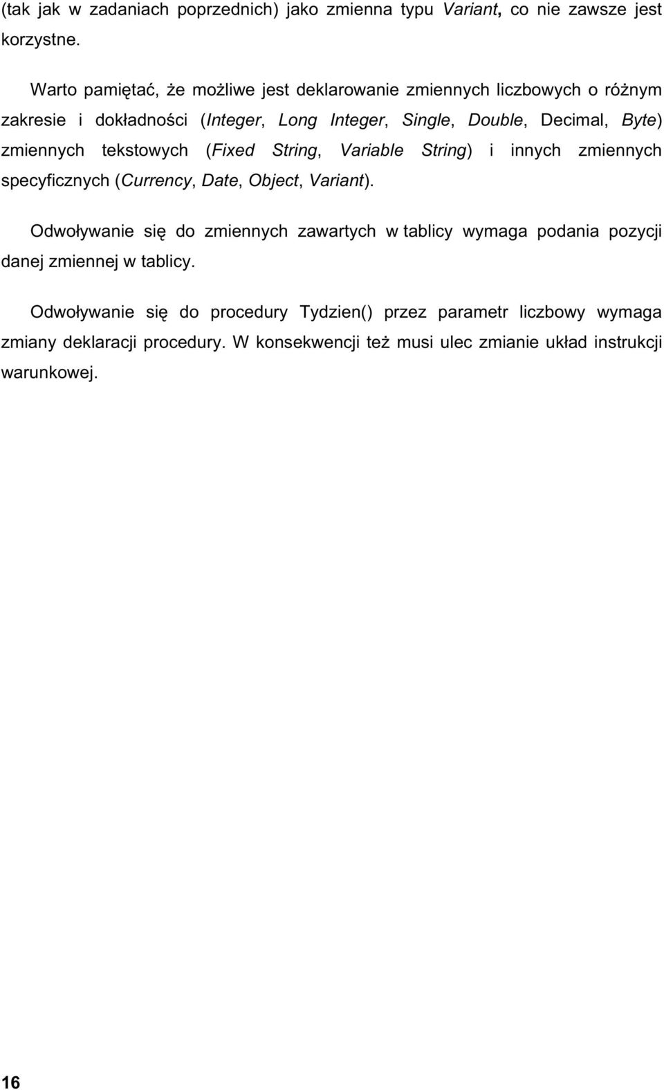 zmiennych tekstowych (Fixed String, Variable String) i innych zmiennych specyficznych (Currency, Date, Object, Variant).