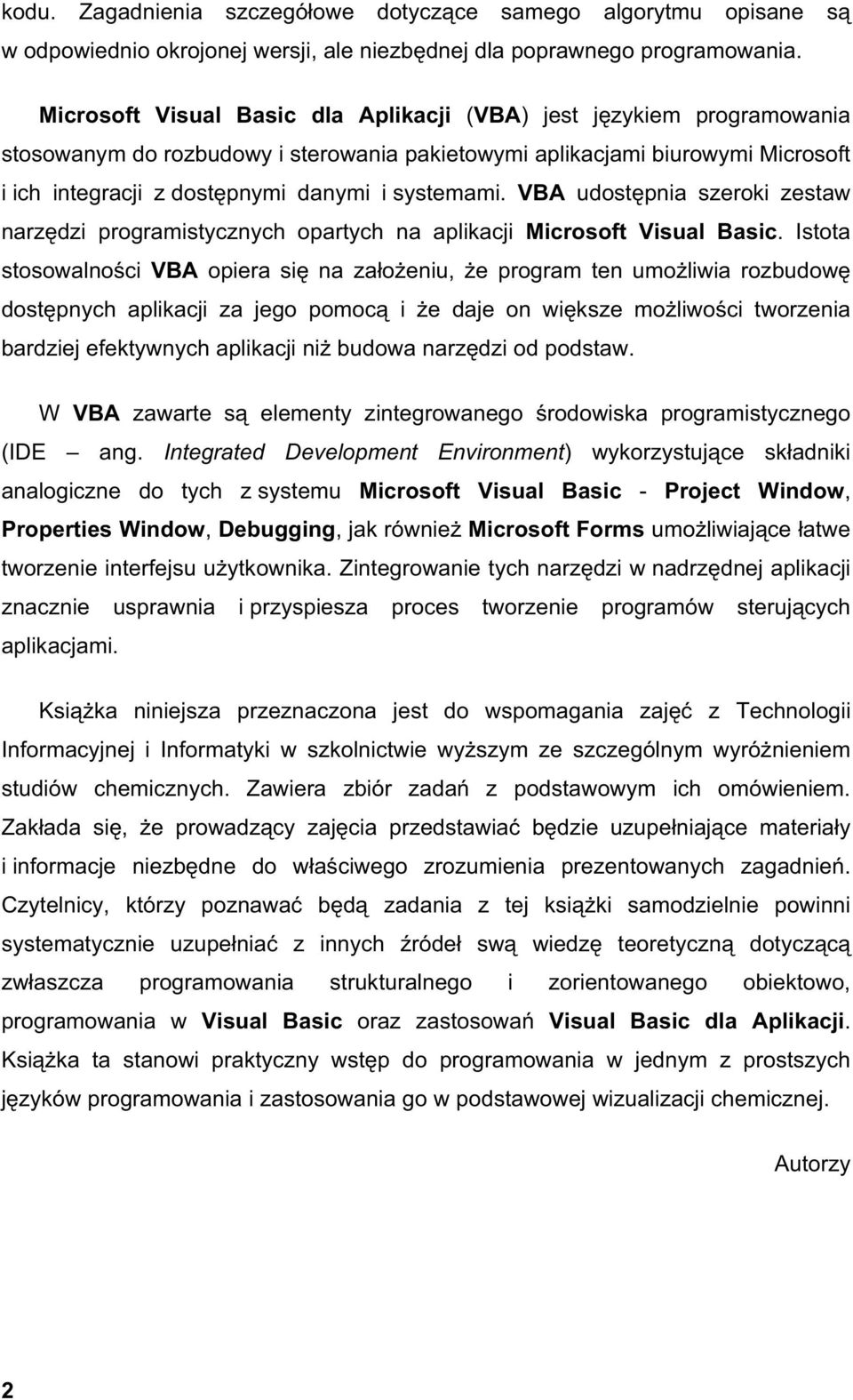 systemami. VBA udost pnia szeroki zestaw narz dzi programistycznych opartych na aplikacji Microsoft Visual Basic.