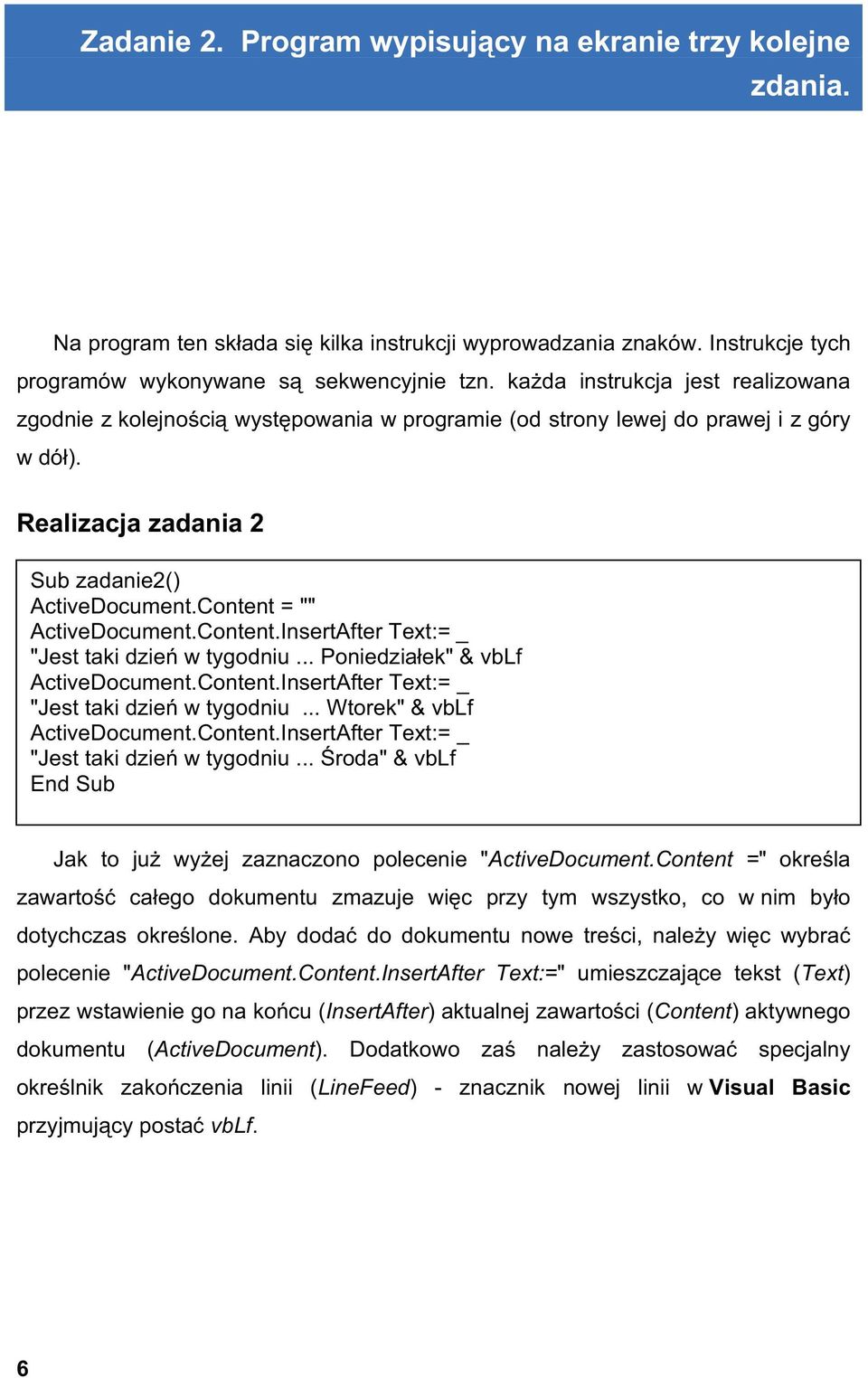 Content = "" ActiveDocument.Content.InsertAfter Text:= _ "Jest taki dzie w tygodniu... Poniedzia ek" & vblf ActiveDocument.Content.InsertAfter Text:= _ "Jest taki dzie w tygodniu... Wtorek" & vblf ActiveDocument.