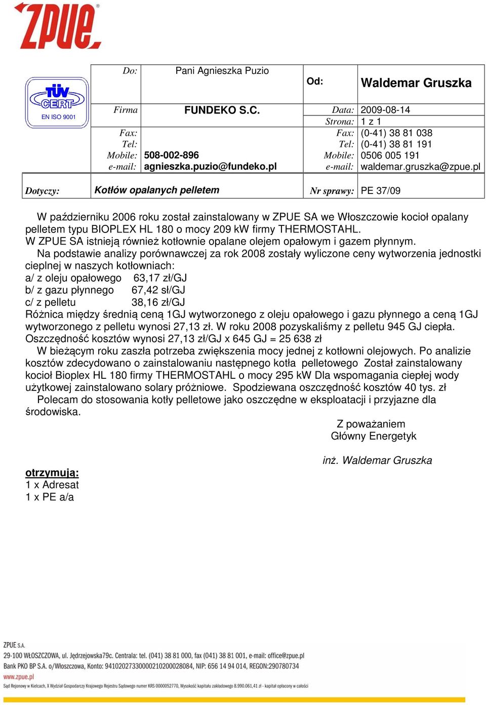 pl Dotyczy: Kotłów opalanych pelletem Nr sprawy: PE 37/09 W październiku 2006 roku został zainstalowany w ZPUE SA we Włoszczowie kocioł opalany pelletem typu BIOPLEX HL 180 o mocy 209 kw firmy