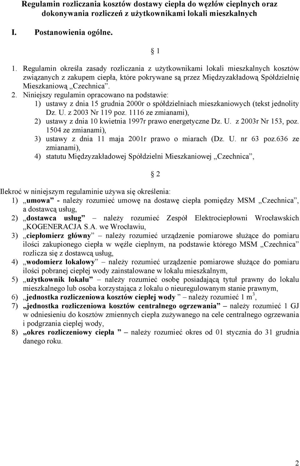 Niniejszy regulamin opracowano na podstawie: 1) ustawy z dnia 15 grudnia 2000r o spółdzielniach mieszkaniowych (tekst jednolity Dz. U. z 2003 Nr 119 poz.