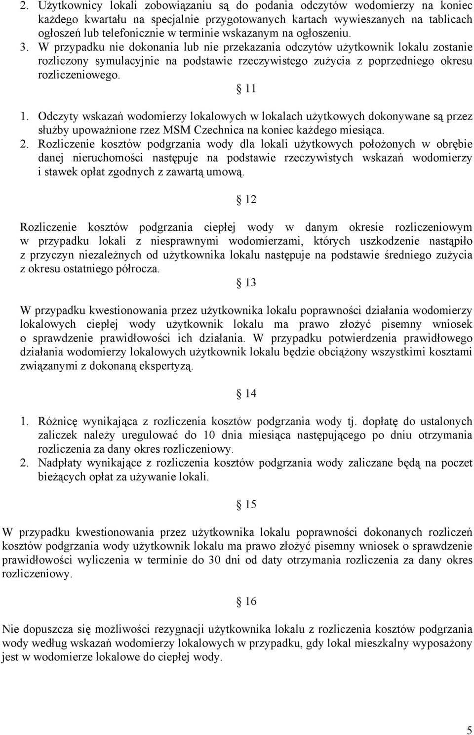 W przypadku nie dokonania lub nie przekazania odczytów użytkownik lokalu zostanie rozliczony symulacyjnie na podstawie rzeczywistego zużycia z poprzedniego okresu rozliczeniowego. 11 1.