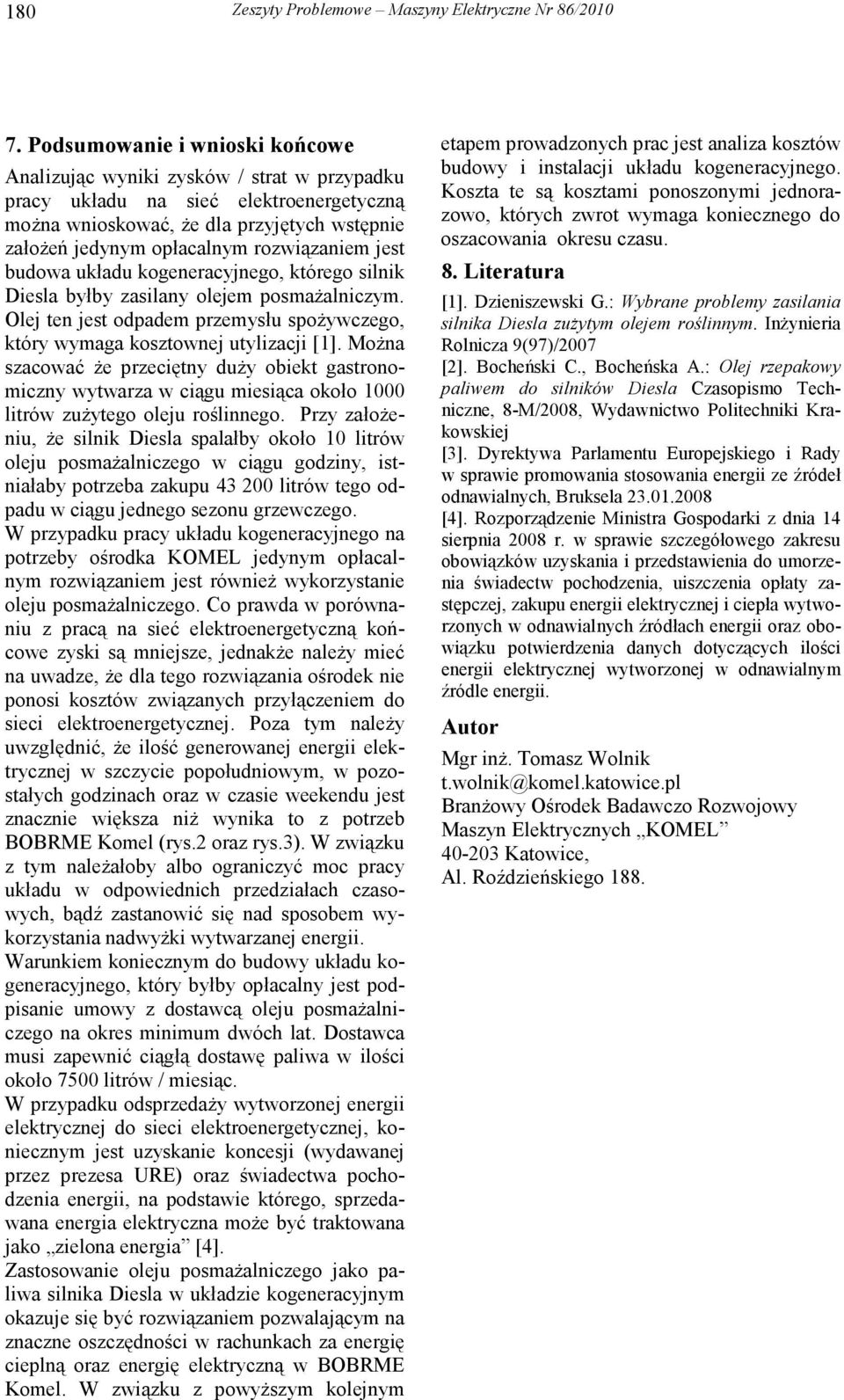 rozwiązaniem jest budowa układu kogeneracyjnego, którego silnik Diesla byłby zasilany olejem posmaŝalniczym. Olej ten jest odpadem przemysłu spoŝywczego, który wymaga kosztownej utylizacji [1].