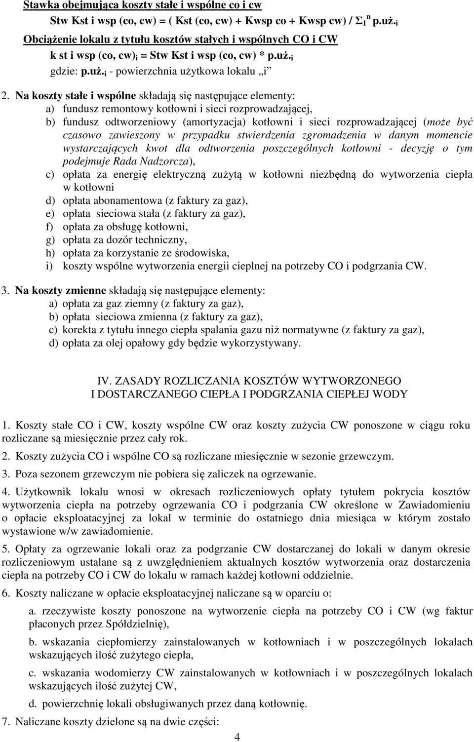 Na koszty stałe i wspólne składają się następujące elementy: a) fundusz remontowy kotłowni i sieci rozprowadzającej, b) fundusz odtworzeniowy (amortyzacja) kotłowni i sieci rozprowadzającej (może być