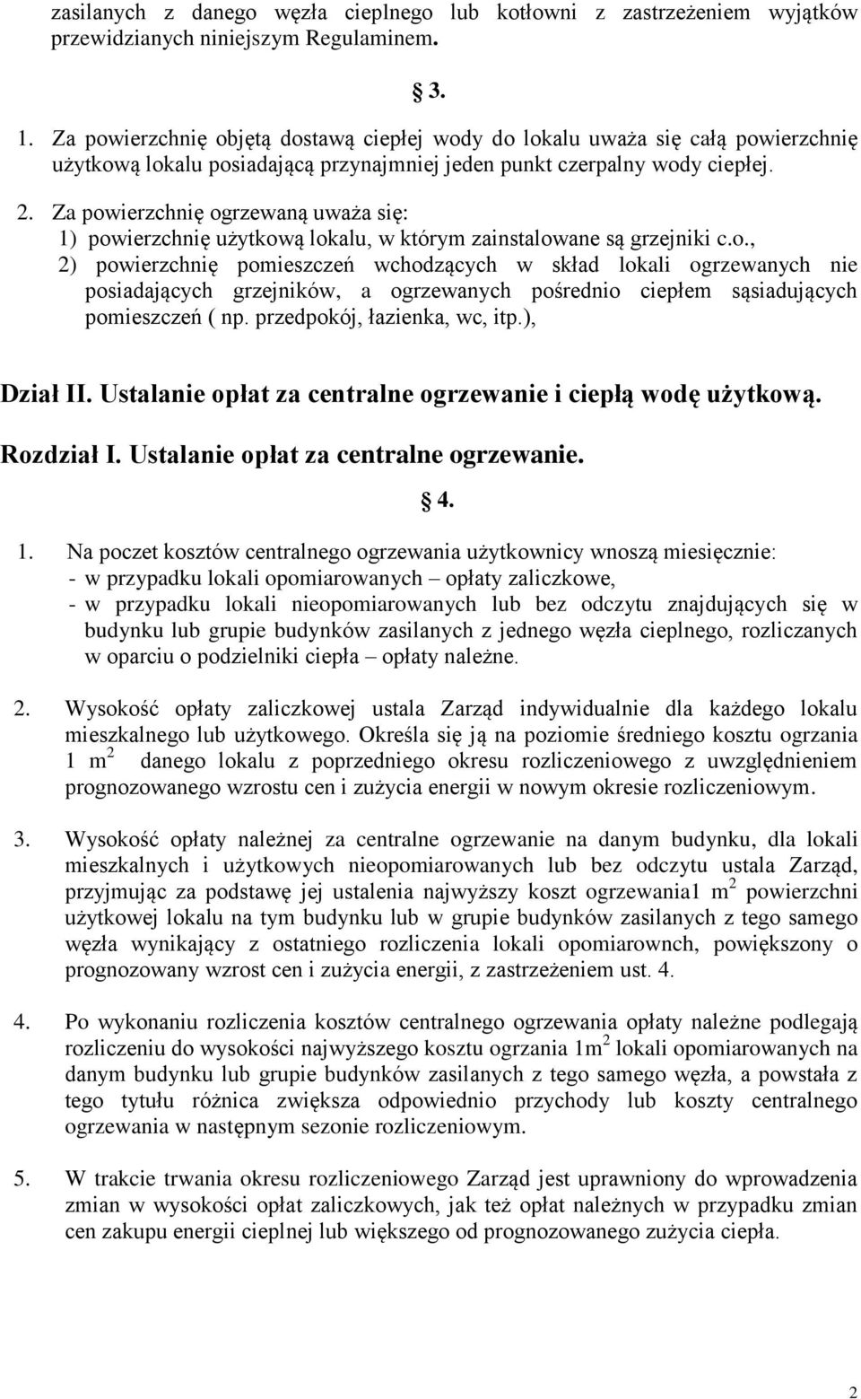 Za powierzchnię ogrzewaną uważa się: 1) powierzchnię użytkową lokalu, w którym zainstalowane są grzejniki c.o., 2) powierzchnię pomieszczeń wchodzących w skład lokali ogrzewanych nie posiadających grzejników, a ogrzewanych pośrednio ciepłem sąsiadujących pomieszczeń ( np.