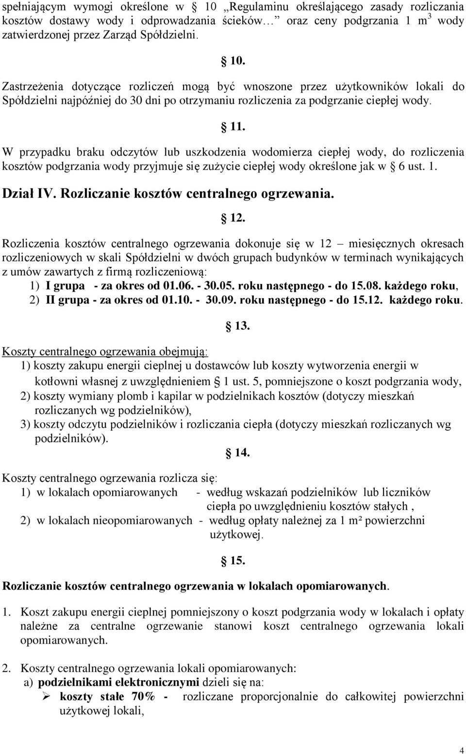 Zastrzeżenia dotyczące rozliczeń mogą być wnoszone przez użytkowników lokali do Spółdzielni najpóźniej do 30 dni po otrzymaniu rozliczenia za podgrzanie ciepłej wody. 11.