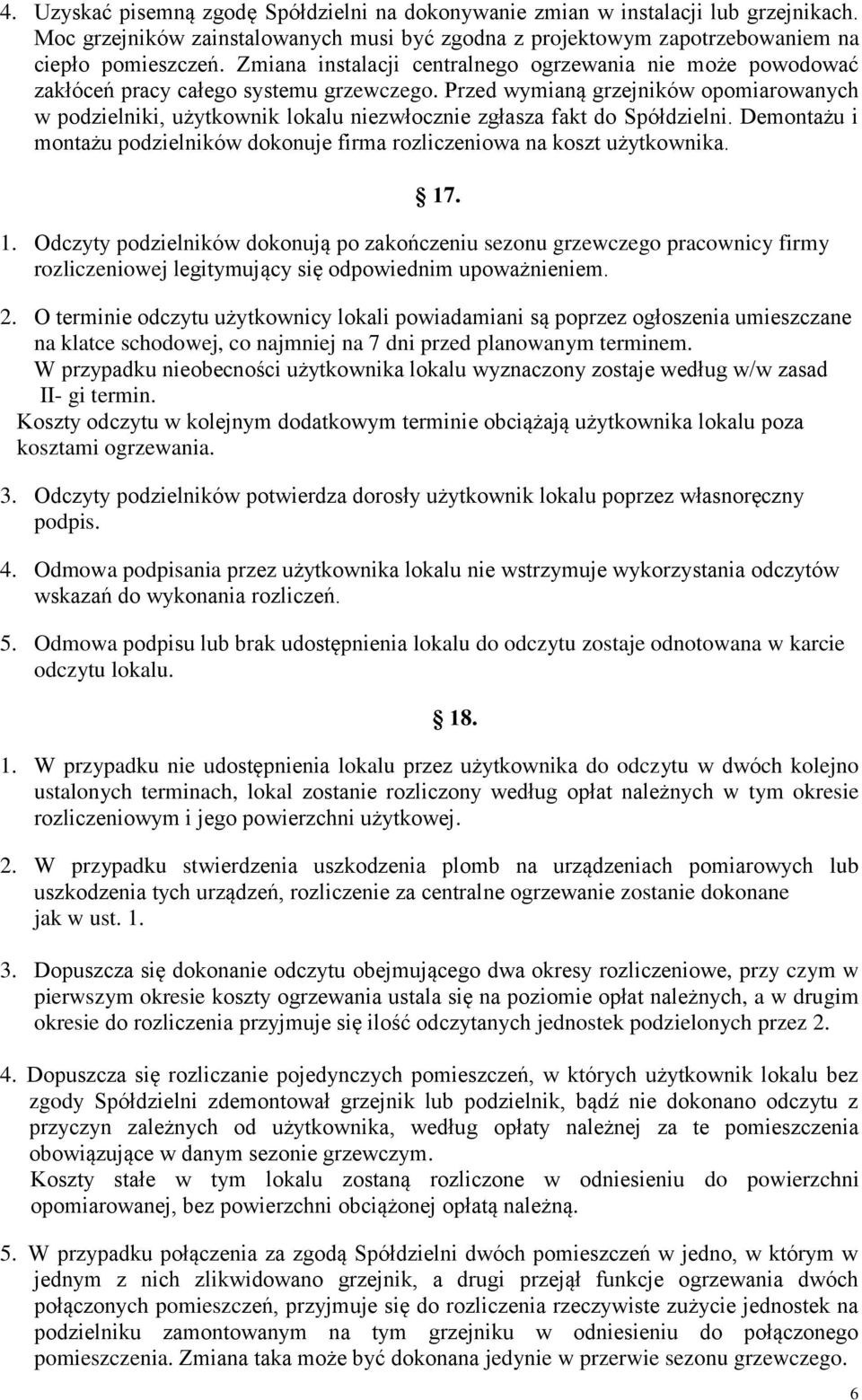 Przed wymianą grzejników opomiarowanych w podzielniki, użytkownik lokalu niezwłocznie zgłasza fakt do Spółdzielni. Demontażu i montażu podzielników dokonuje firma rozliczeniowa na koszt użytkownika.