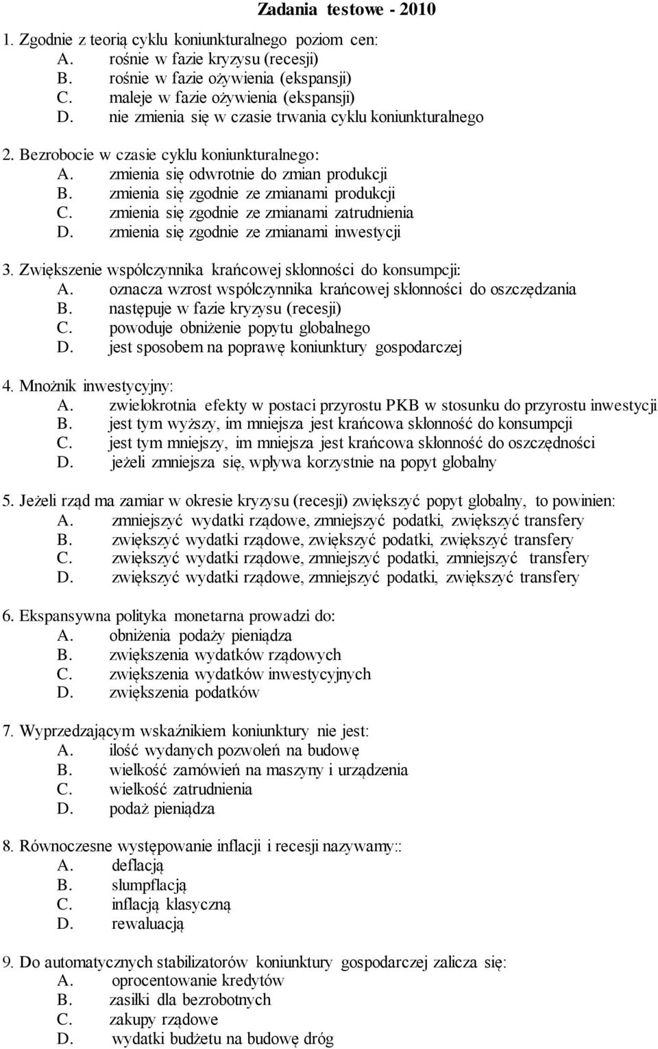 zmienia się zgodnie ze zmianami zatrudnienia D. zmienia się zgodnie ze zmianami inwestycji 3. Zwiększenie współczynnika krańcowej skłonności do konsumpcji: A.