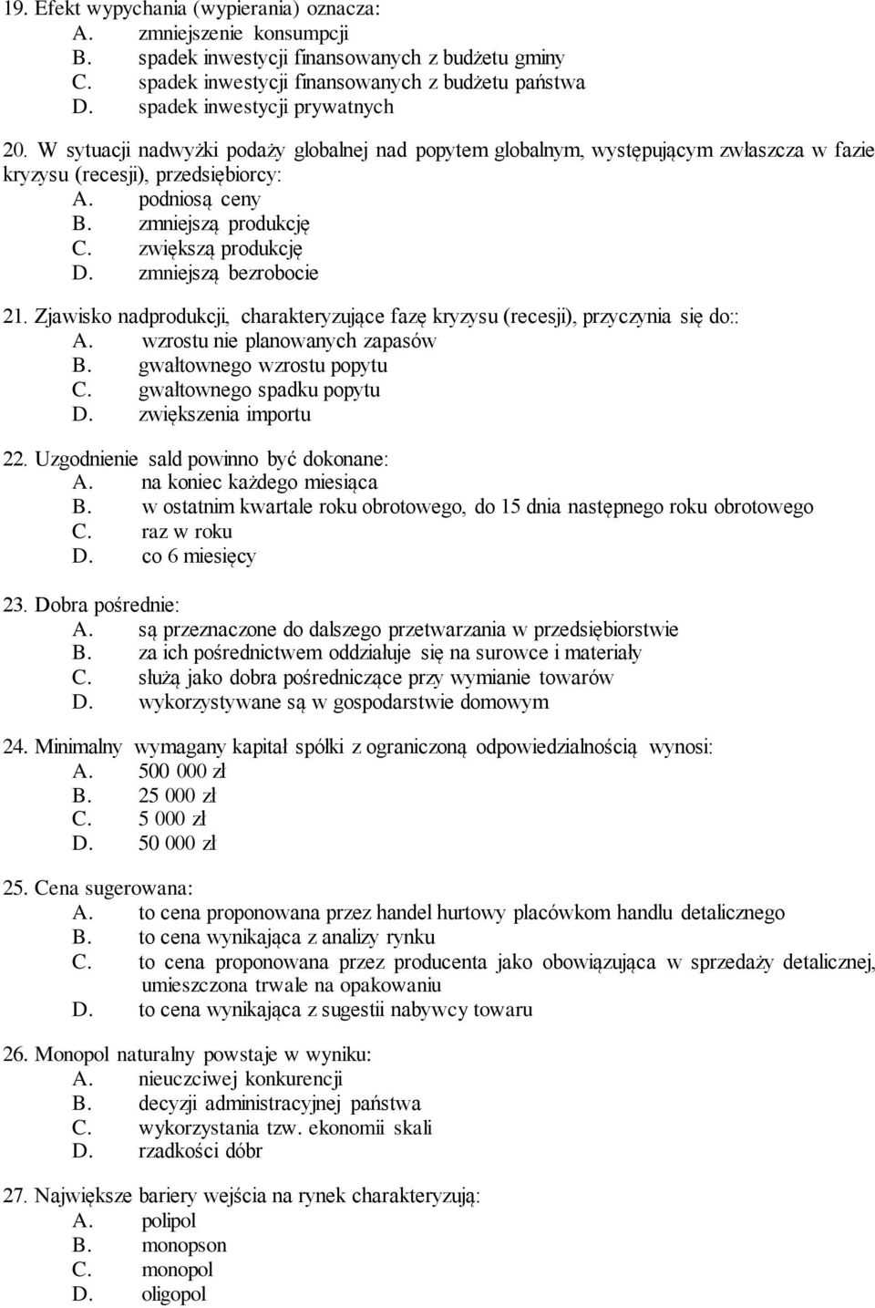 zmniejszą produkcję C. zwiększą produkcję D. zmniejszą bezrobocie 21. Zjawisko nadprodukcji, charakteryzujące fazę kryzysu (recesji), przyczynia się do:: A. wzrostu nie planowanych zapasów B.