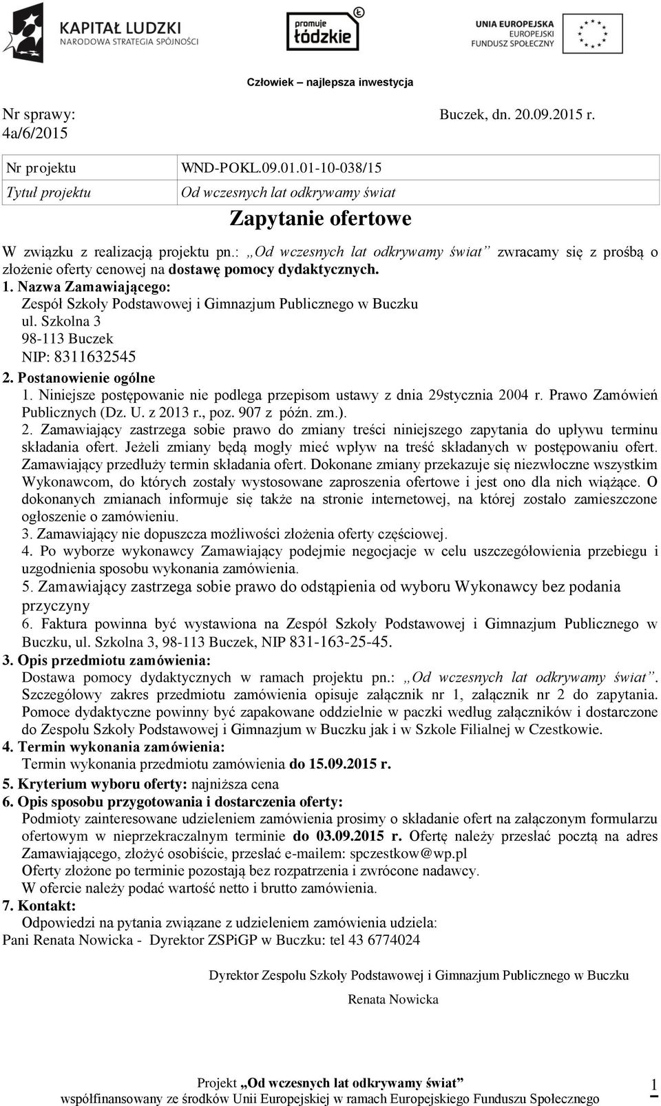 Nazwa Zamawiającego: Zespół Szkoły Podstawowej i Gimnazjum Publicznego w Buczku ul. Szkolna 3 98-113 Buczek NIP: 8311632545 2. Postanowienie ogólne 1.