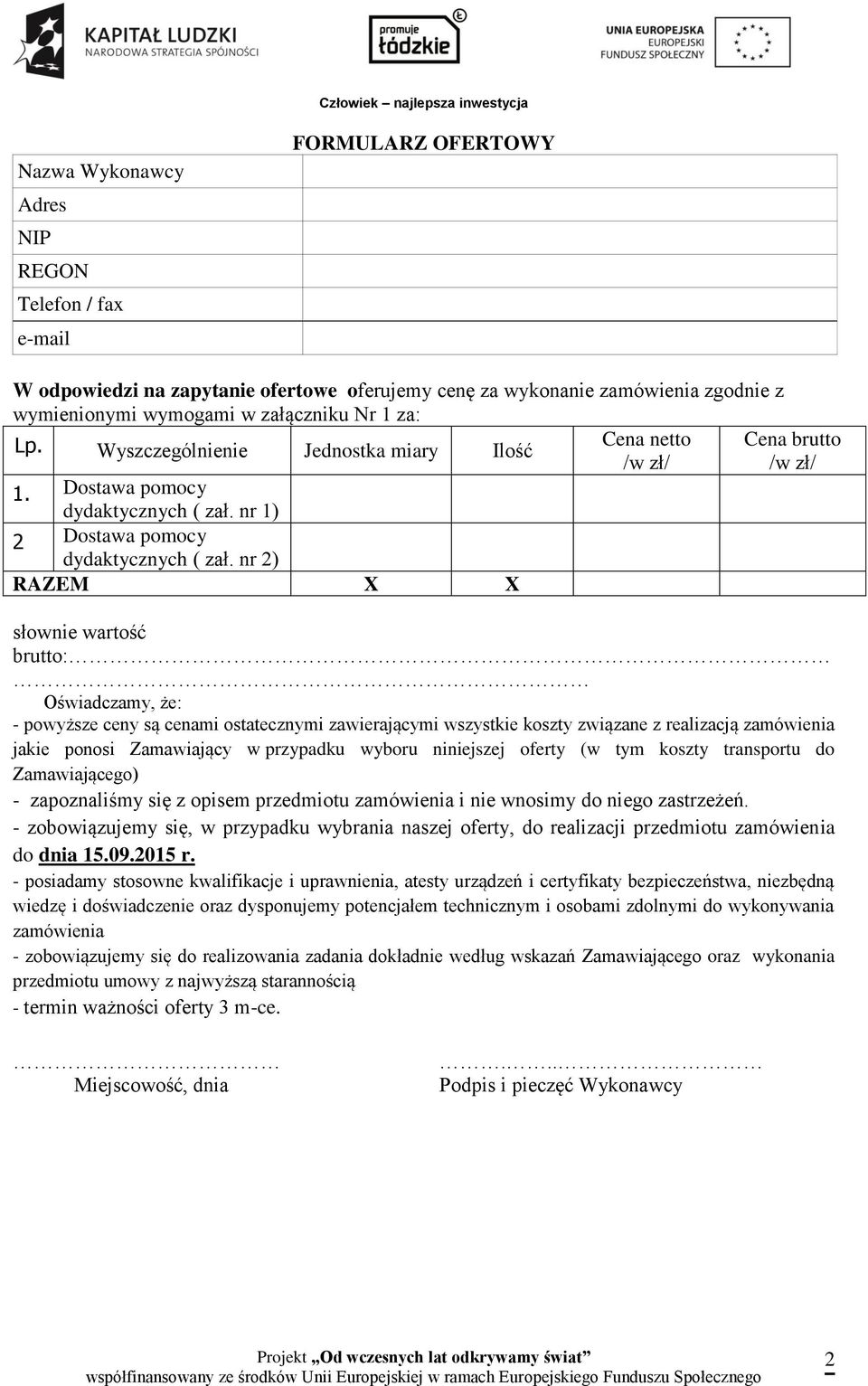 nr 2) RAZEM X X Cena brutto /w zł/ słownie wartość brutto: Oświadczamy, że: - powyższe ceny są cenami ostatecznymi zawierającymi wszystkie koszty związane z realizacją zamówienia jakie ponosi